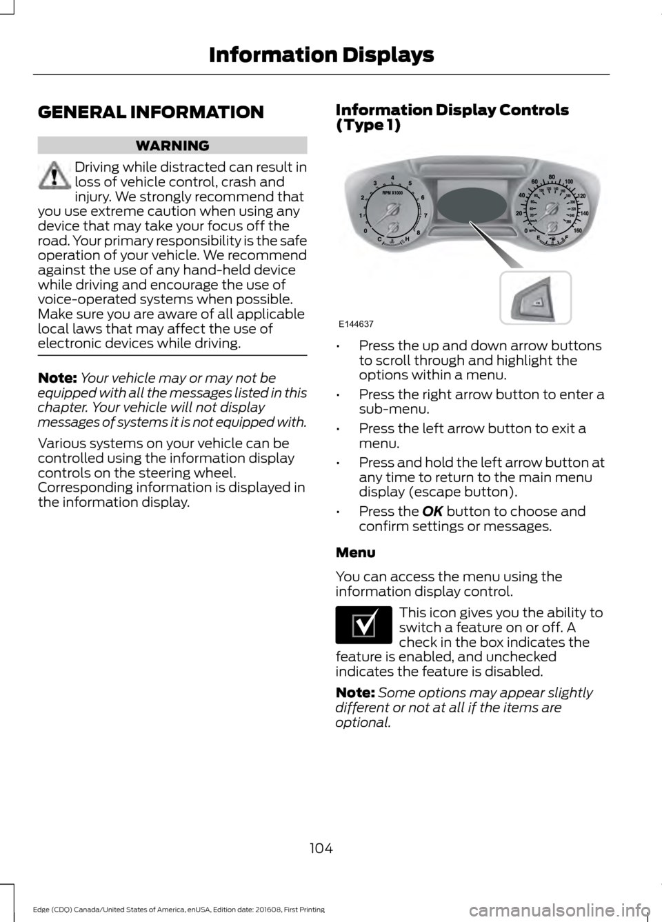 FORD EDGE 2017 2.G User Guide GENERAL INFORMATION
WARNING
Driving while distracted can result in
loss of vehicle control, crash and
injury. We strongly recommend that
you use extreme caution when using any
device that may take you FORD EDGE 2017 2.G User Guide GENERAL INFORMATION
WARNING
Driving while distracted can result in
loss of vehicle control, crash and
injury. We strongly recommend that
you use extreme caution when using any
device that may take you