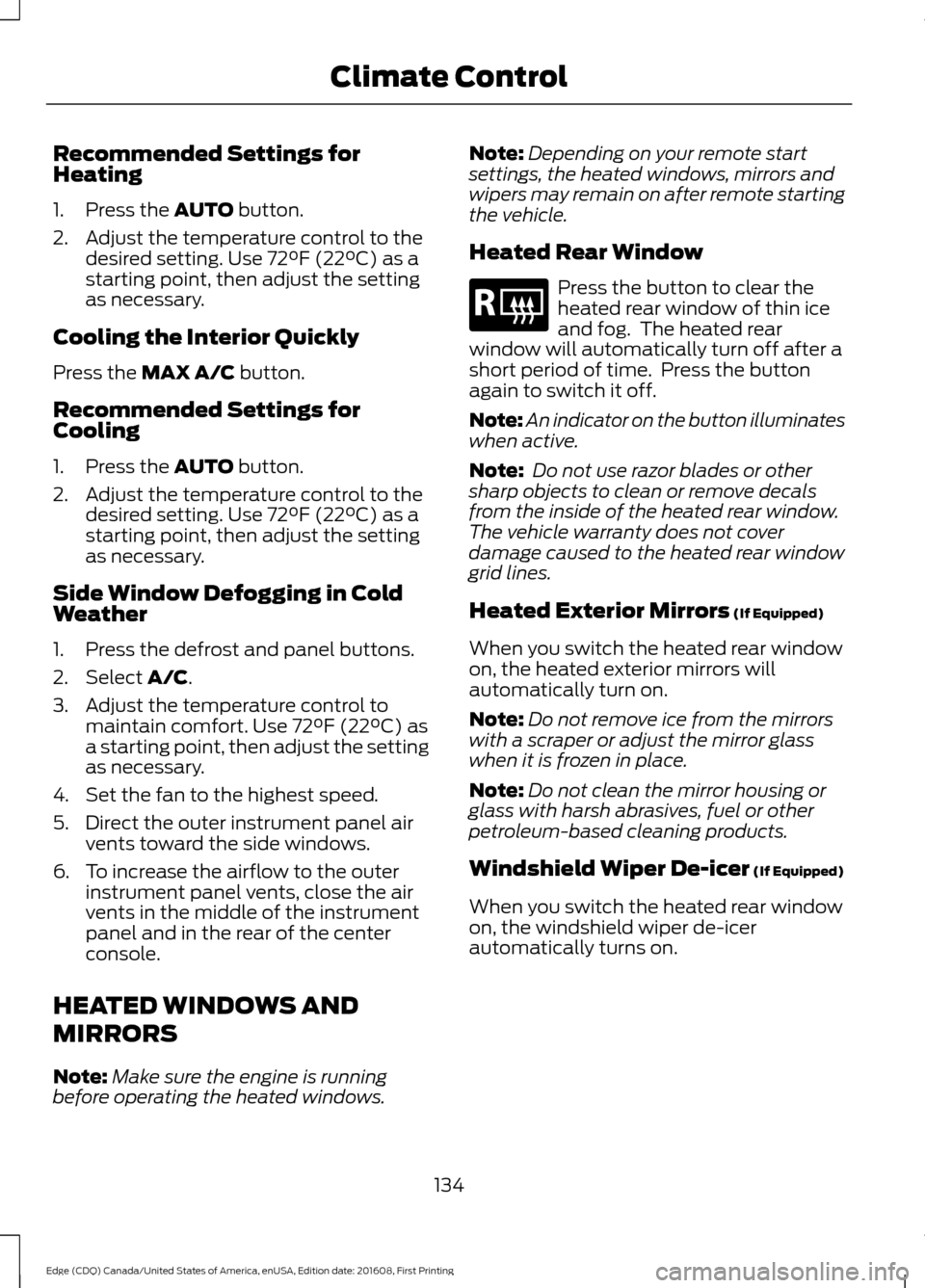 FORD EDGE 2017 2.G User Guide Recommended Settings for
Heating
1. Press the AUTO button.
2. Adjust the temperature control to the desired setting. Use 72°F (22°C) as a
starting point, then adjust the setting
as necessary.
Coolin FORD EDGE 2017 2.G User Guide Recommended Settings for
Heating
1. Press the AUTO button.
2. Adjust the temperature control to the desired setting. Use 72°F (22°C) as a
starting point, then adjust the setting
as necessary.
Coolin