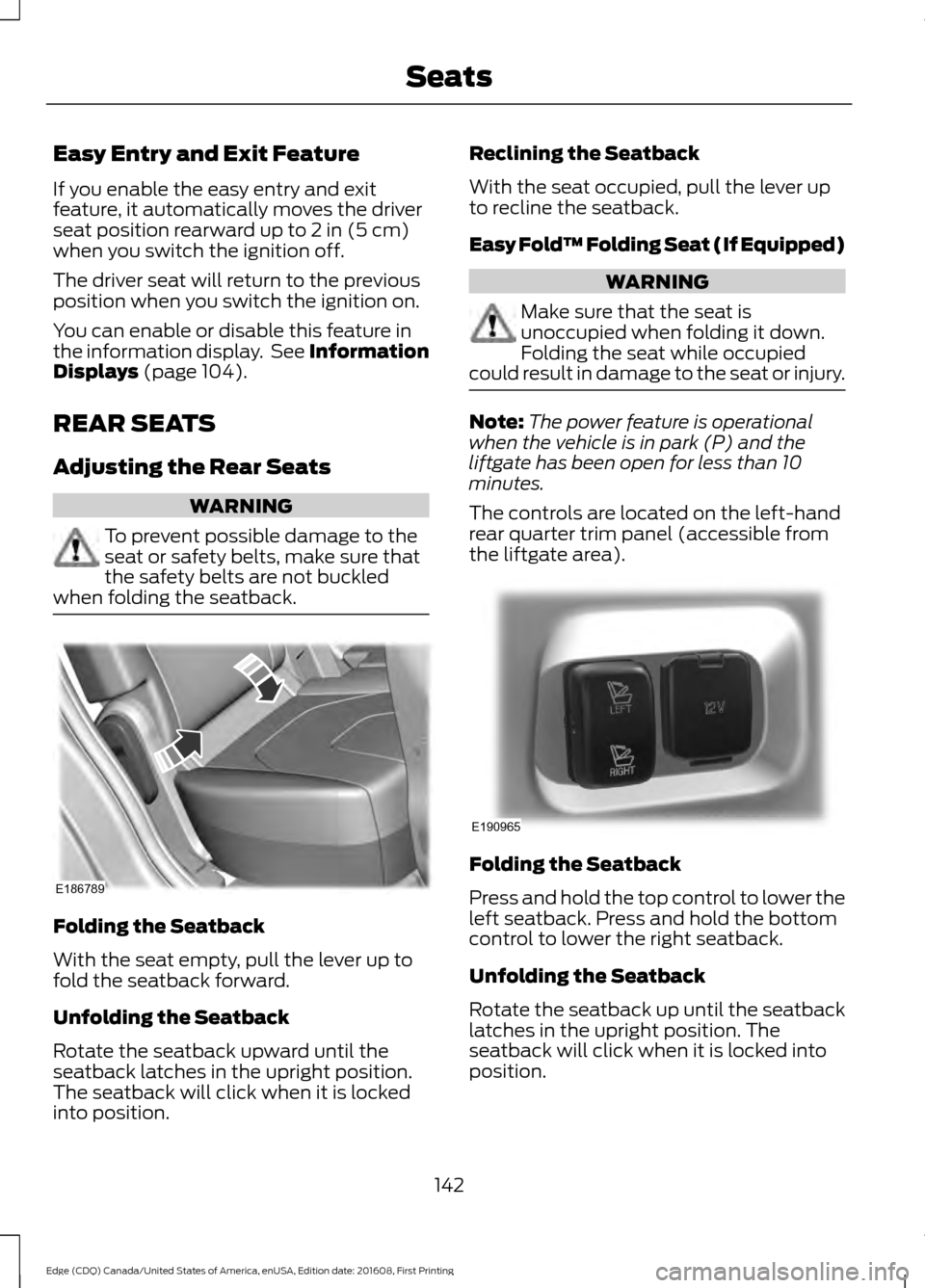 FORD EDGE 2017 2.G Workshop Manual Easy Entry and Exit Feature
If you enable the easy entry and exit
feature, it automatically moves the driver
seat position rearward up to 2 in (5 cm)
when you switch the ignition off.
The driver seat FORD EDGE 2017 2.G Workshop Manual Easy Entry and Exit Feature
If you enable the easy entry and exit
feature, it automatically moves the driver
seat position rearward up to 2 in (5 cm)
when you switch the ignition off.
The driver seat