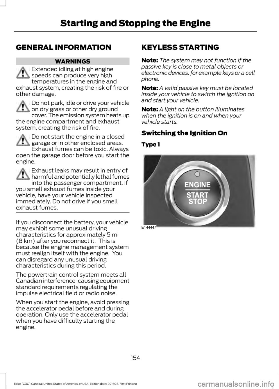 FORD EDGE 2017 2.G User Guide GENERAL INFORMATION
WARNINGS
Extended idling at high engine
speeds can produce very high
temperatures in the engine and
exhaust system, creating the risk of fire or
other damage. Do not park, idle or FORD EDGE 2017 2.G User Guide GENERAL INFORMATION
WARNINGS
Extended idling at high engine
speeds can produce very high
temperatures in the engine and
exhaust system, creating the risk of fire or
other damage. Do not park, idle or