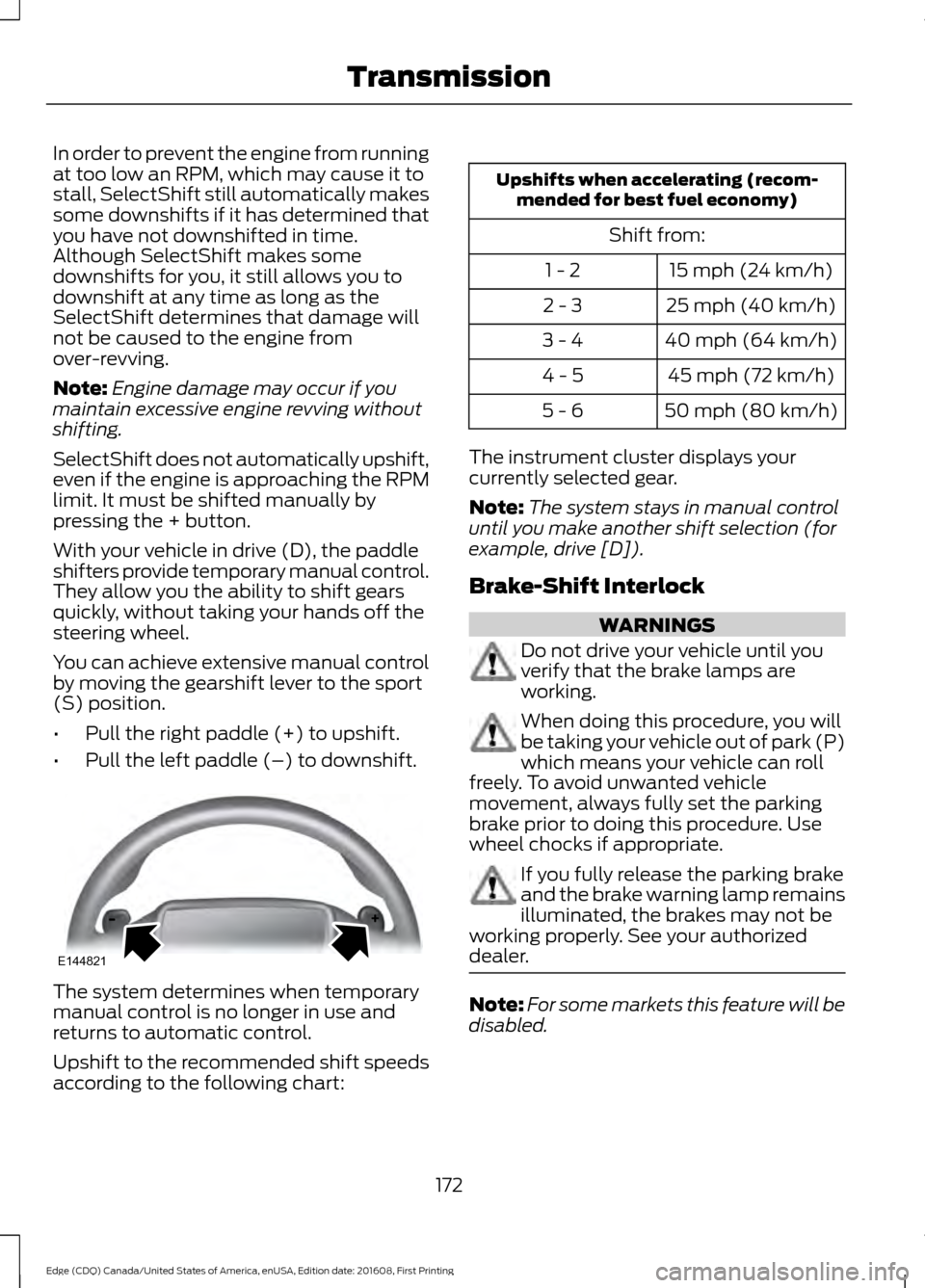 FORD EDGE 2017 2.G Service Manual In order to prevent the engine from running
at too low an RPM, which may cause it to
stall, SelectShift still automatically makes
some downshifts if it has determined that
you have not downshifted in FORD EDGE 2017 2.G Service Manual In order to prevent the engine from running
at too low an RPM, which may cause it to
stall, SelectShift still automatically makes
some downshifts if it has determined that
you have not downshifted in