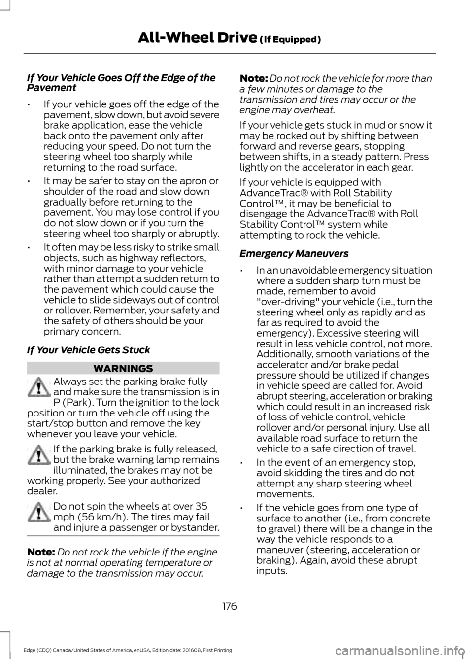 FORD EDGE 2017 2.G Owners Manual If Your Vehicle Goes Off the Edge of the
Pavement
•
If your vehicle goes off the edge of the
pavement, slow down, but avoid severe
brake application, ease the vehicle
back onto the pavement only aft