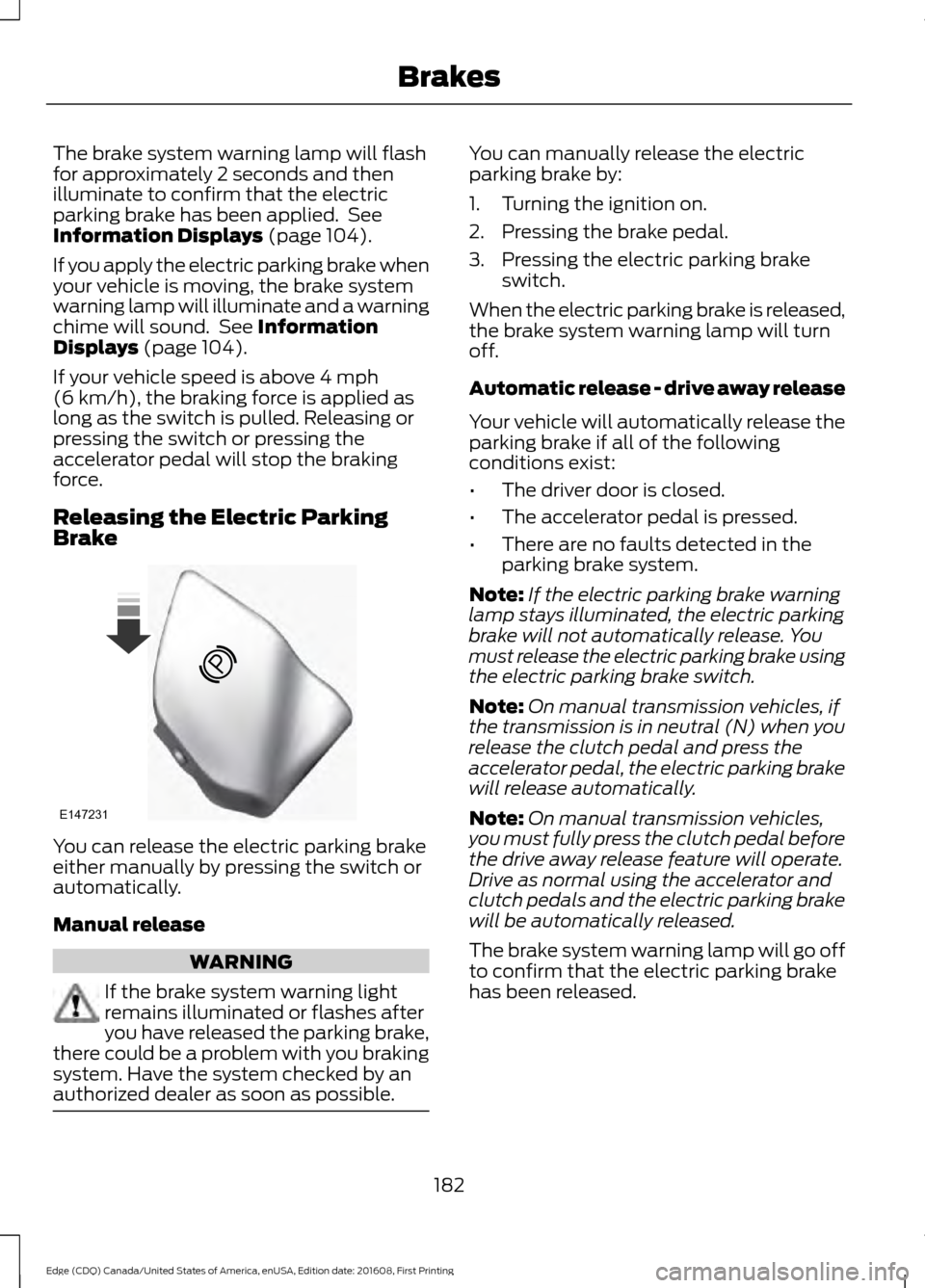 FORD EDGE 2017 2.G Owners Manual The brake system warning lamp will flash
for approximately 2 seconds and then
illuminate to confirm that the electric
parking brake has been applied. See
Information Displays (page 104).
If you apply FORD EDGE 2017 2.G Owners Manual The brake system warning lamp will flash
for approximately 2 seconds and then
illuminate to confirm that the electric
parking brake has been applied. See
Information Displays (page 104).
If you apply