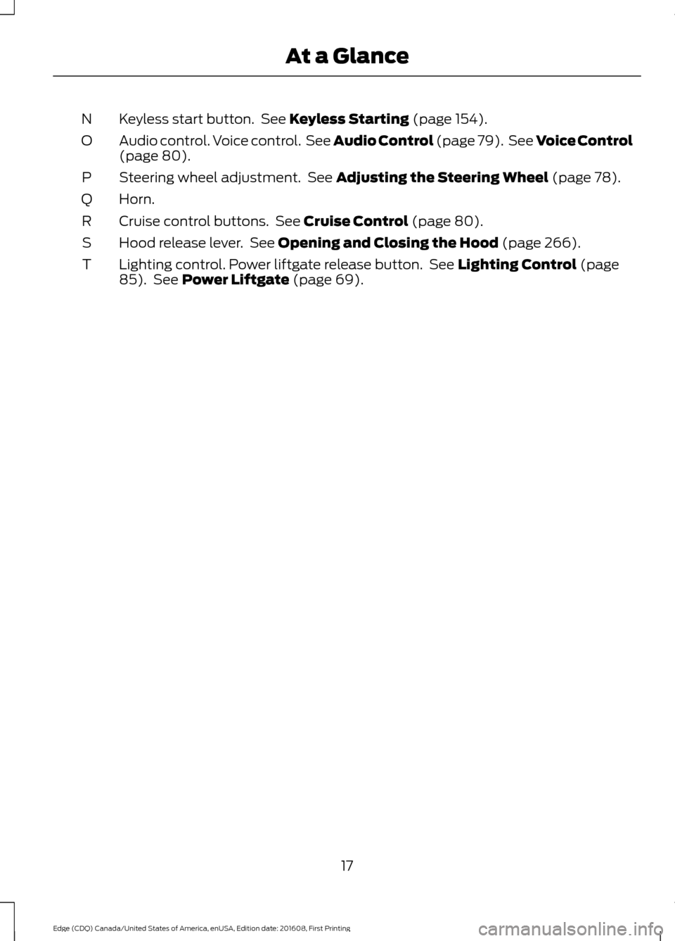 FORD EDGE 2017 2.G Owners Manual Keyless start button.  See Keyless Starting (page 154).
N
Audio control. Voice control.  See Audio Control (page 79).  See Voice Control
(page 
80).
O
Steering wheel adjustment.  See 
Adjusting the St