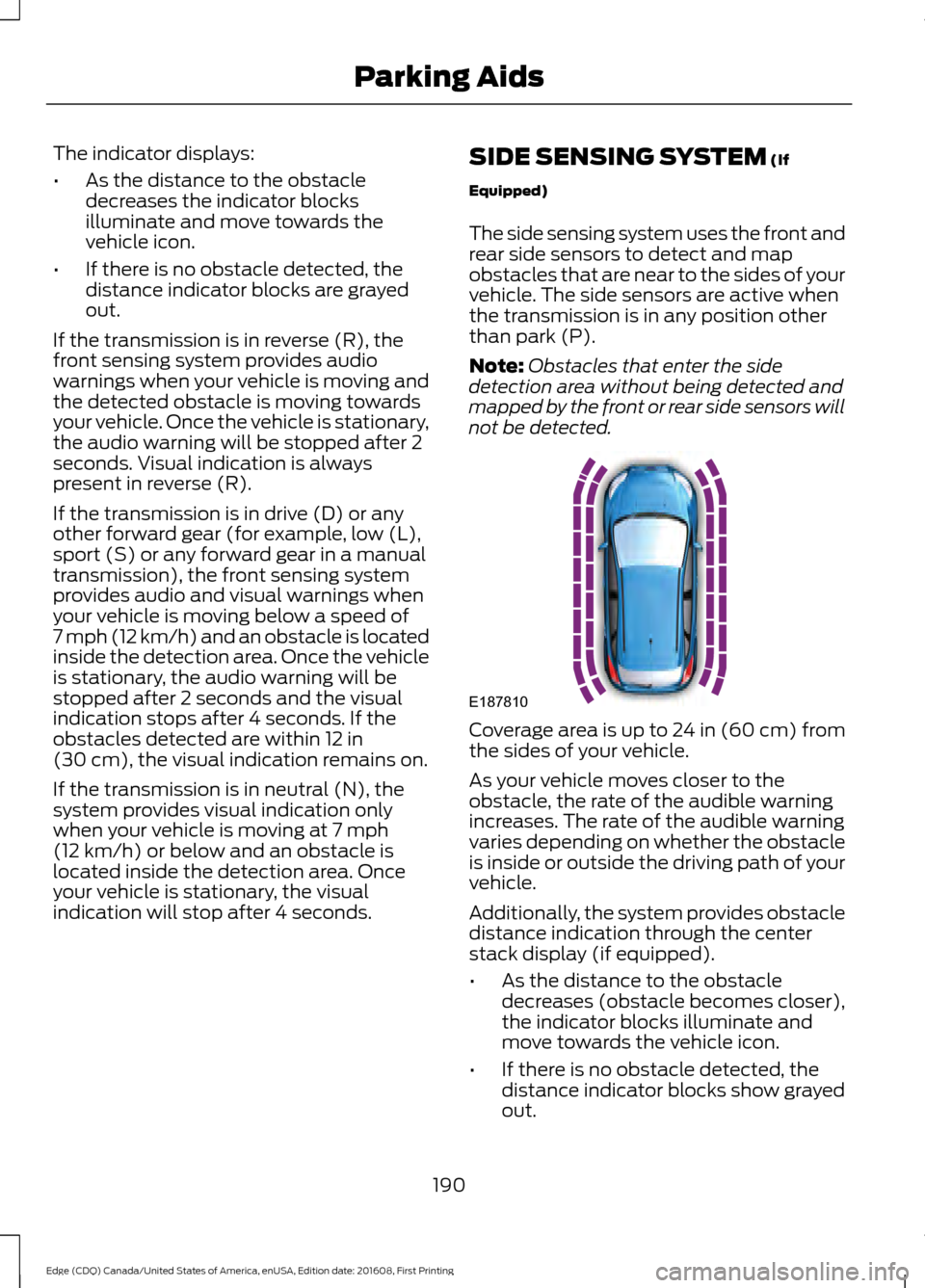 FORD EDGE 2017 2.G Owners Manual The indicator displays:
•
As the distance to the obstacle
decreases the indicator blocks
illuminate and move towards the
vehicle icon.
• If there is no obstacle detected, the
distance indicator bl FORD EDGE 2017 2.G Owners Manual The indicator displays:
•
As the distance to the obstacle
decreases the indicator blocks
illuminate and move towards the
vehicle icon.
• If there is no obstacle detected, the
distance indicator bl