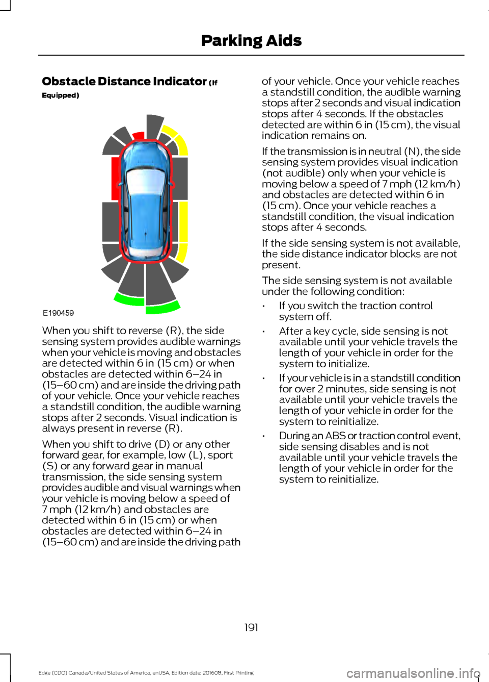 FORD EDGE 2017 2.G Service Manual Obstacle Distance Indicator (If
Equipped) When you shift to reverse (R), the side
sensing system provides audible warnings
when your vehicle is moving and obstacles
are detected within 
6 in (15 cm) o