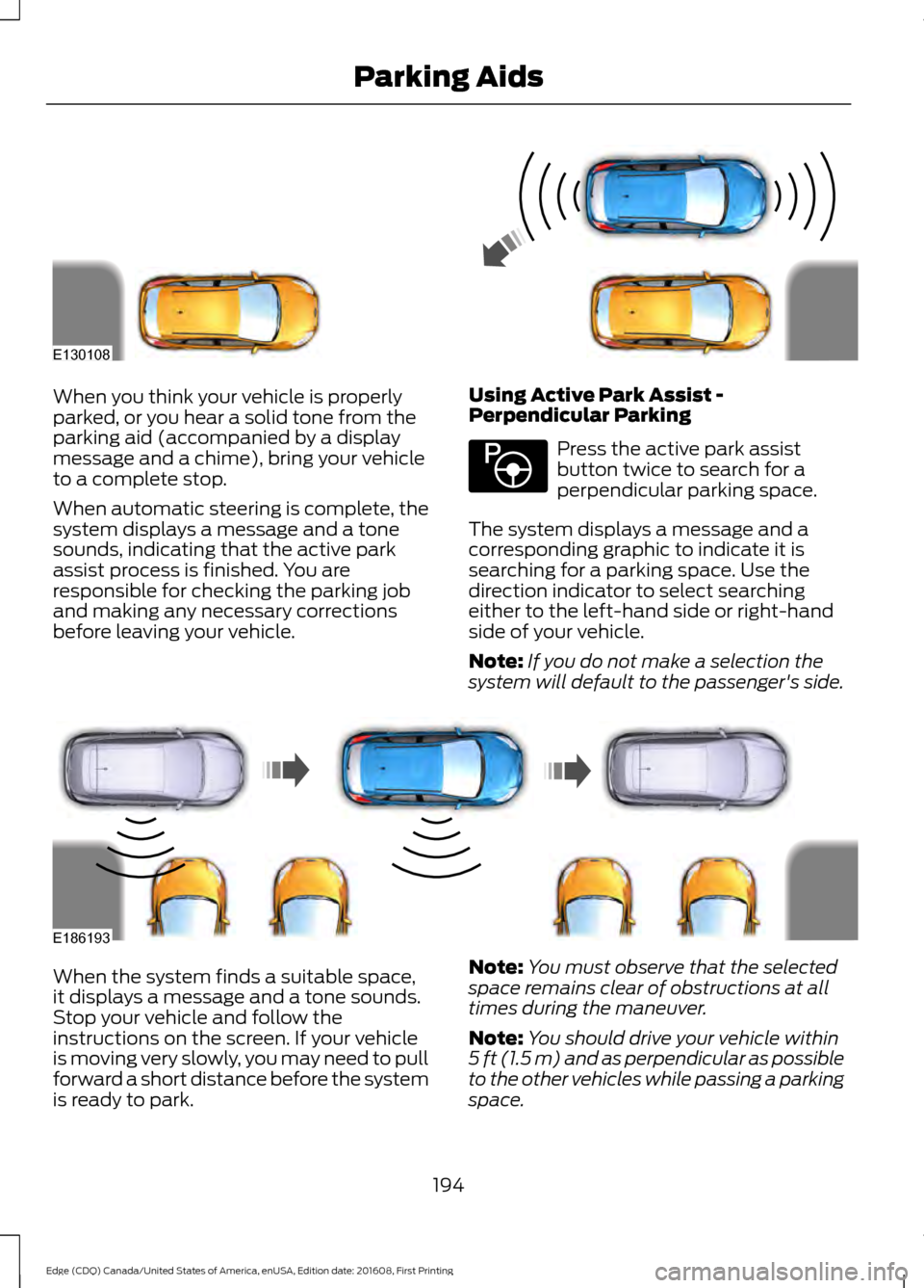 FORD EDGE 2017 2.G Owners Manual When you think your vehicle is properly
parked, or you hear a solid tone from the
parking aid (accompanied by a display
message and a chime), bring your vehicle
to a complete stop.
When automatic stee FORD EDGE 2017 2.G Owners Manual When you think your vehicle is properly
parked, or you hear a solid tone from the
parking aid (accompanied by a display
message and a chime), bring your vehicle
to a complete stop.
When automatic stee