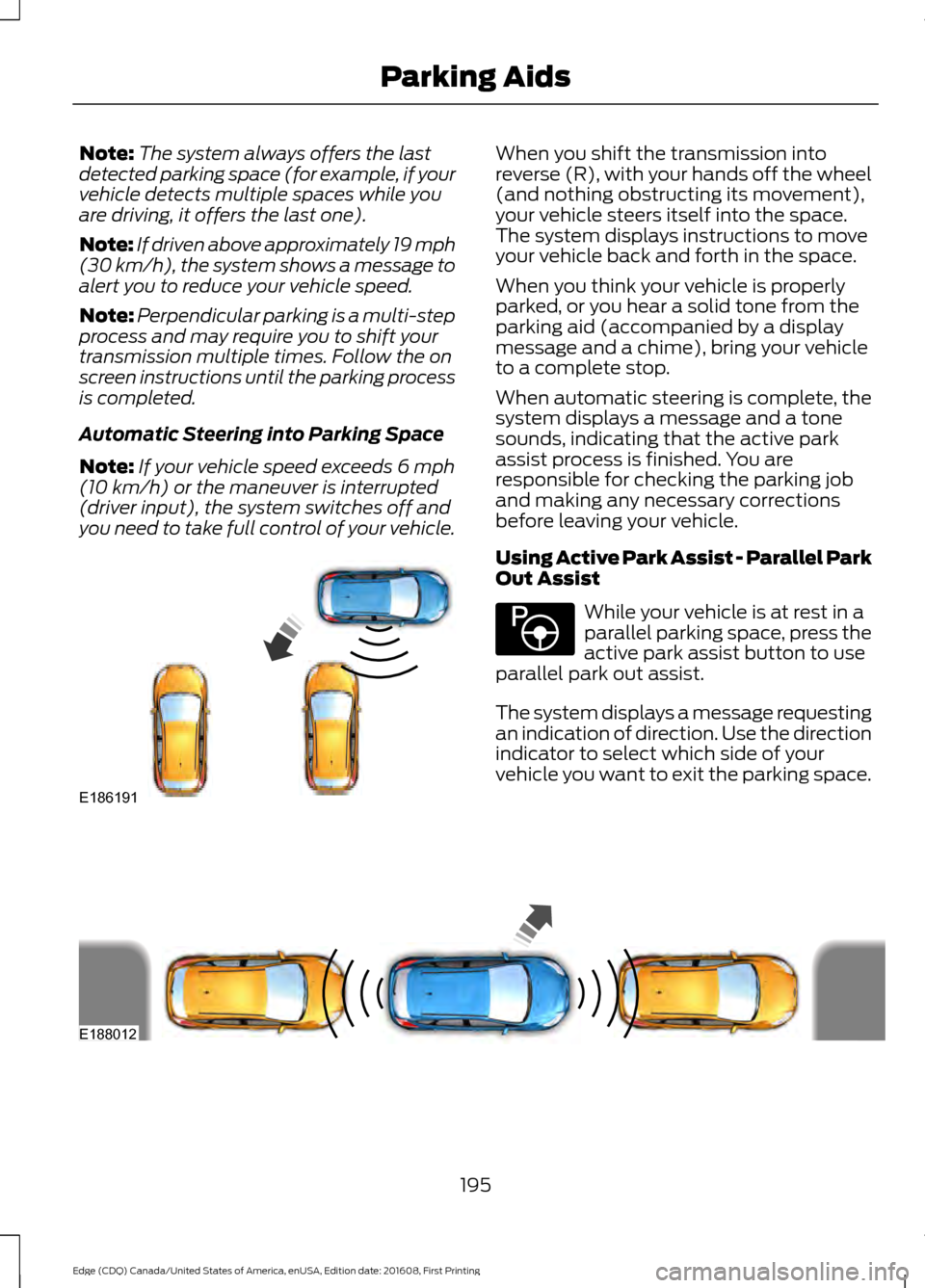 FORD EDGE 2017 2.G Owners Manual Note:
The system always offers the last
detected parking space (for example, if your
vehicle detects multiple spaces while you
are driving, it offers the last one).
Note: If driven above approximately FORD EDGE 2017 2.G Owners Manual Note:
The system always offers the last
detected parking space (for example, if your
vehicle detects multiple spaces while you
are driving, it offers the last one).
Note: If driven above approximately