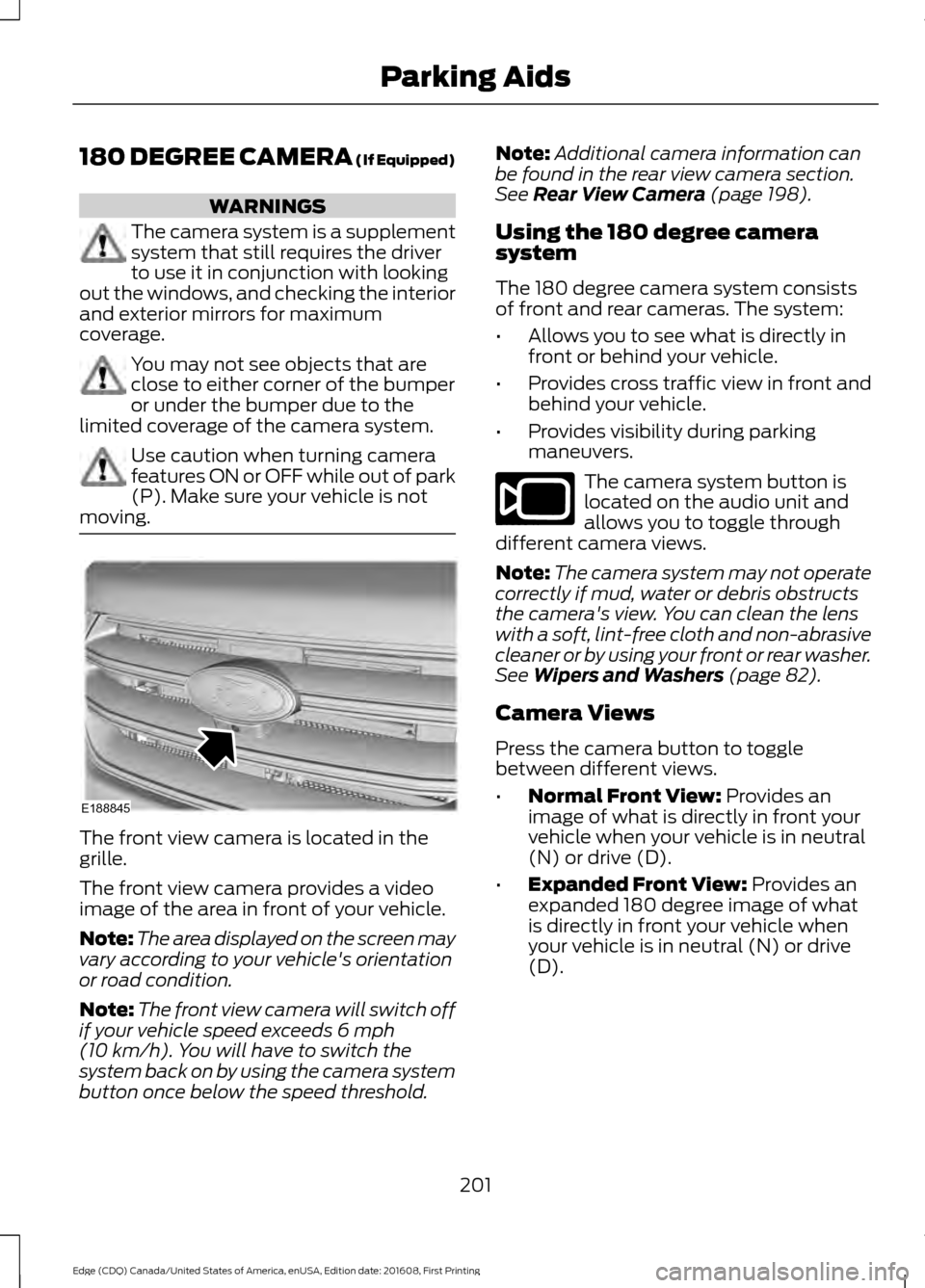 FORD EDGE 2017 2.G Owners Manual 180 DEGREE CAMERA (If Equipped)
WARNINGS
The camera system is a supplement
system that still requires the driver
to use it in conjunction with looking
out the windows, and checking the interior
and ex FORD EDGE 2017 2.G Owners Manual 180 DEGREE CAMERA (If Equipped)
WARNINGS
The camera system is a supplement
system that still requires the driver
to use it in conjunction with looking
out the windows, and checking the interior
and ex