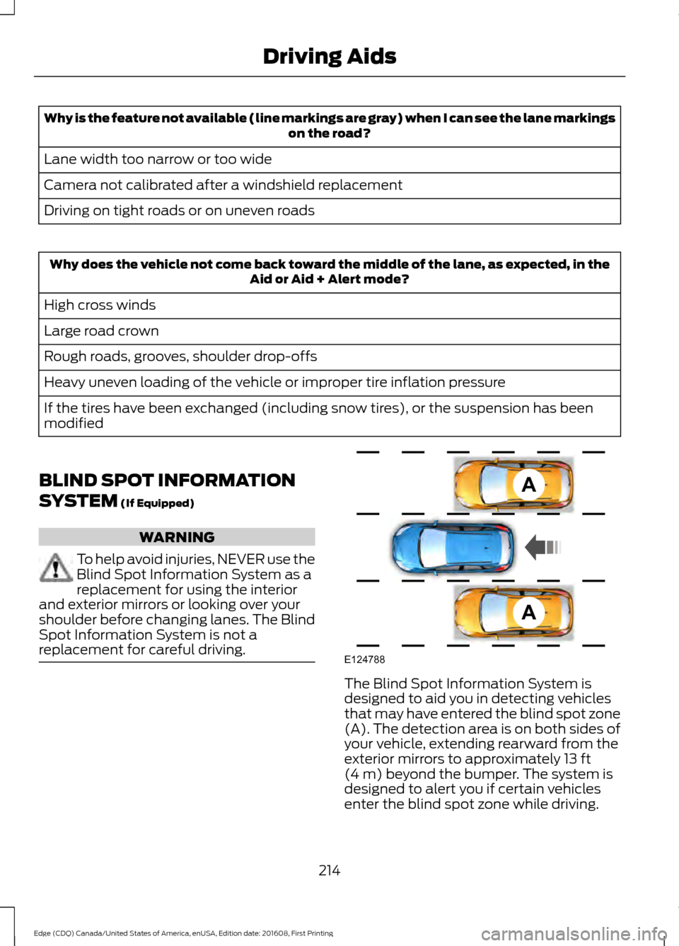 FORD EDGE 2017 2.G Owners Manual Why is the feature not available (line markings are gray) when I can see the lane markings
on the road?
Lane width too narrow or too wide
Camera not calibrated after a windshield replacement
Driving o FORD EDGE 2017 2.G Owners Manual Why is the feature not available (line markings are gray) when I can see the lane markings
on the road?
Lane width too narrow or too wide
Camera not calibrated after a windshield replacement
Driving o
