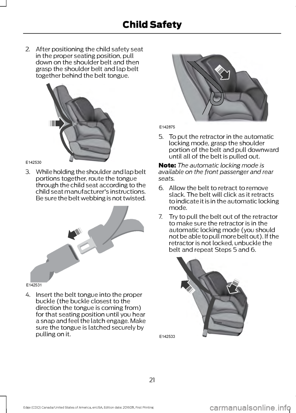 FORD EDGE 2017 2.G Owners Manual 2. After positioning the child safety seat
in the proper seating position, pull
down on the shoulder belt and then
grasp the shoulder belt and lap belt
together behind the belt tongue. 3.
While holdin