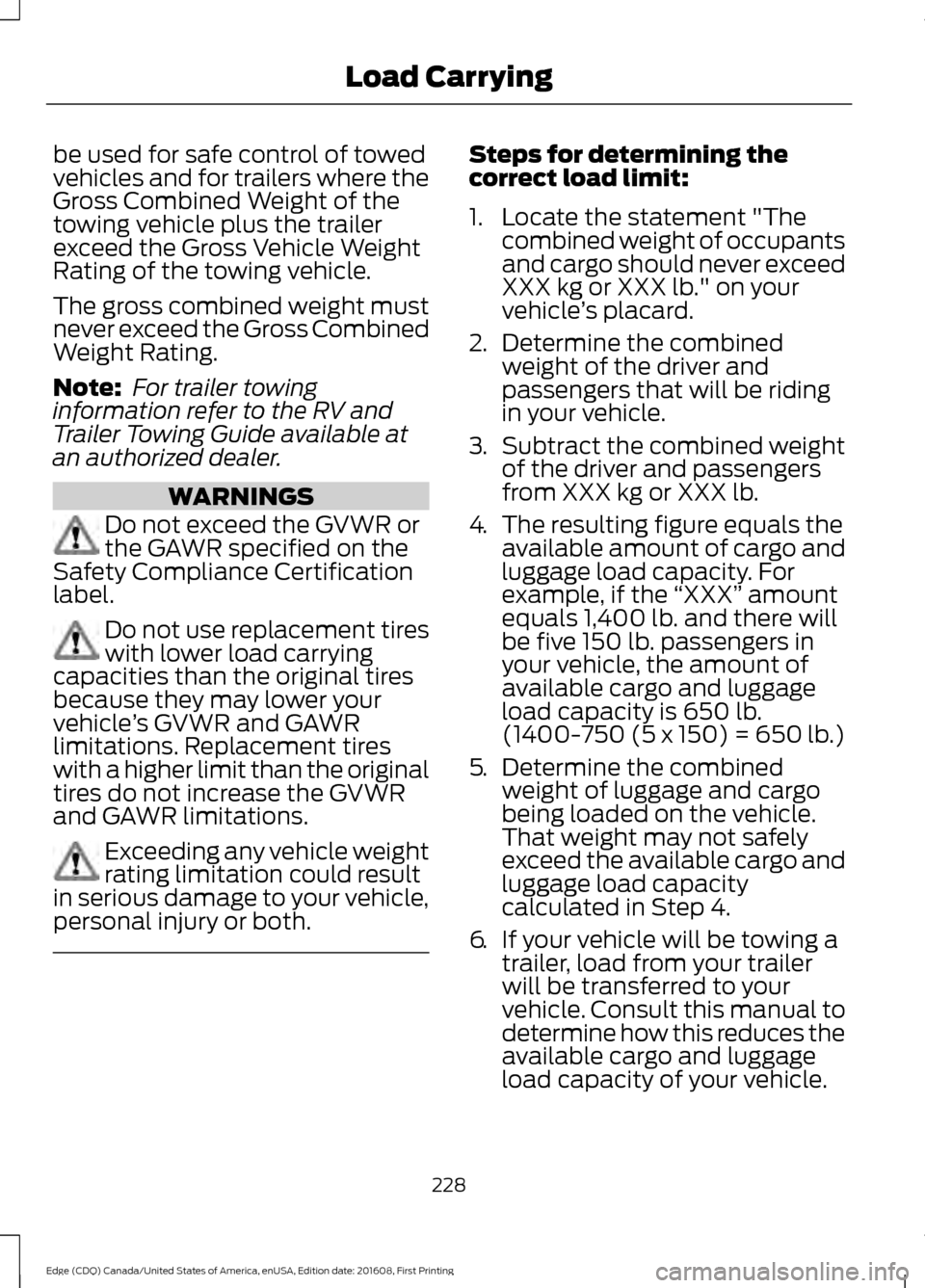 FORD EDGE 2017 2.G Owners Manual be used for safe control of towed
vehicles and for trailers where the
Gross Combined Weight of the
towing vehicle plus the trailer
exceed the Gross Vehicle Weight
Rating of the towing vehicle.
The gro