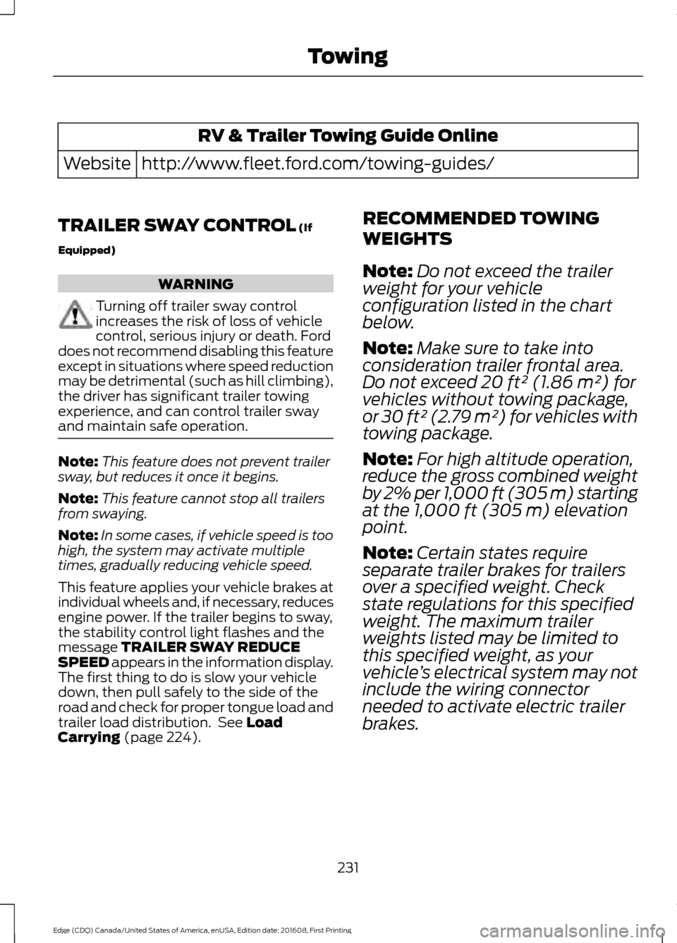 FORD EDGE 2017 2.G Owners Guide RV & Trailer Towing Guide Online
http://www.fleet.ford.com/towing-guides/
Website
TRAILER SWAY CONTROL (If
Equipped) WARNING
Turning off trailer sway control
increases the risk of loss of vehicle
cont FORD EDGE 2017 2.G Owners Guide RV & Trailer Towing Guide Online
http://www.fleet.ford.com/towing-guides/
Website
TRAILER SWAY CONTROL (If
Equipped) WARNING
Turning off trailer sway control
increases the risk of loss of vehicle
cont