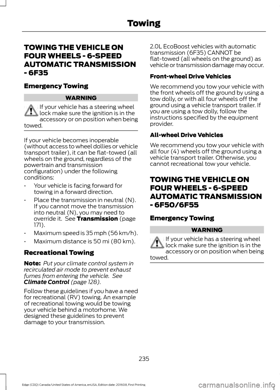 FORD EDGE 2017 2.G Owners Manual TOWING THE VEHICLE ON
FOUR WHEELS - 6-SPEED
AUTOMATIC TRANSMISSION
- 6F35
Emergency Towing
WARNING
If your vehicle has a steering wheel
lock make sure the ignition is in the
accessory or on position w