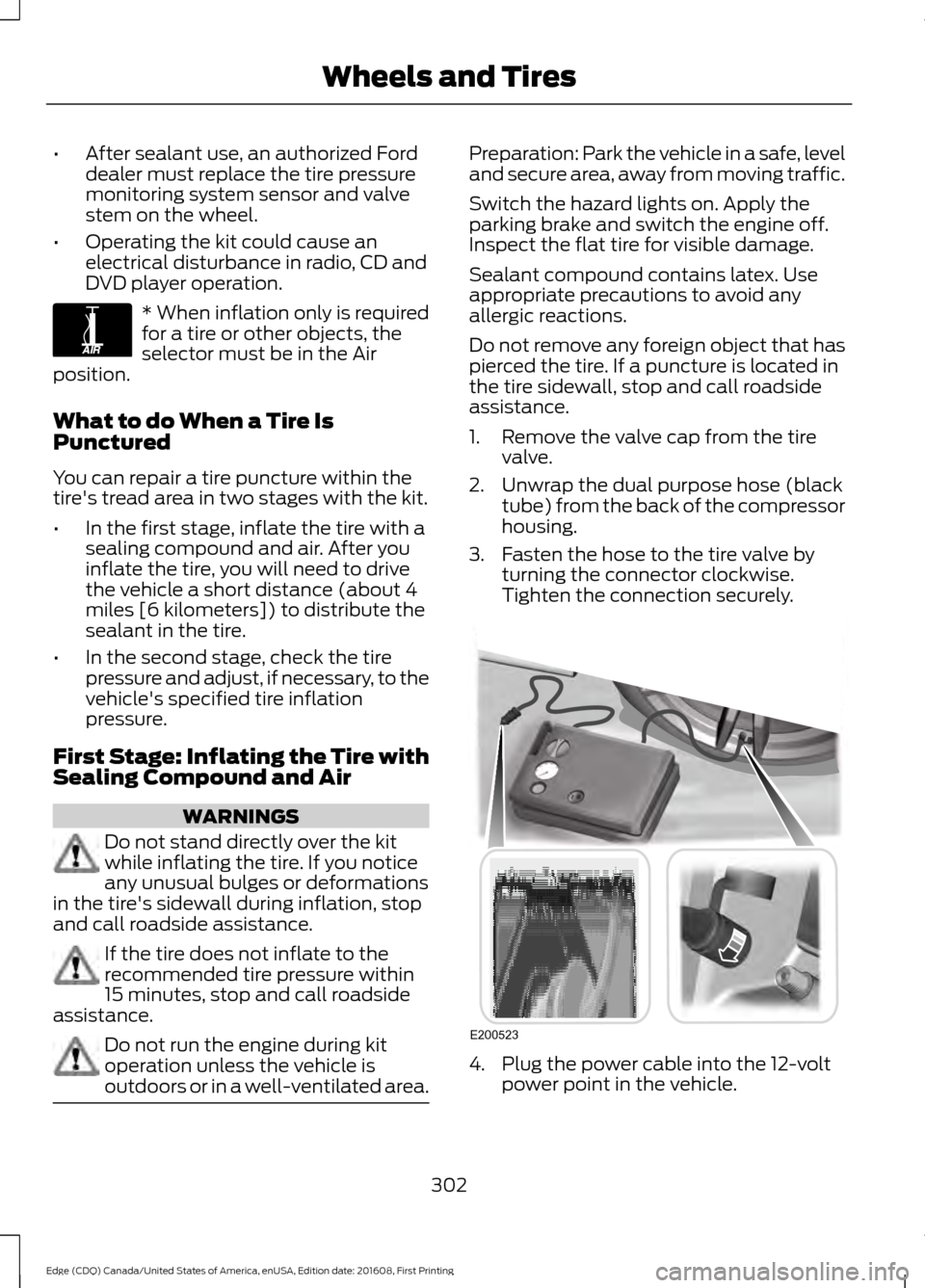 FORD EDGE 2017 2.G Owners Manual •
After sealant use, an authorized Ford
dealer must replace the tire pressure
monitoring system sensor and valve
stem on the wheel.
• Operating the kit could cause an
electrical disturbance in rad FORD EDGE 2017 2.G Owners Manual •
After sealant use, an authorized Ford
dealer must replace the tire pressure
monitoring system sensor and valve
stem on the wheel.
• Operating the kit could cause an
electrical disturbance in rad