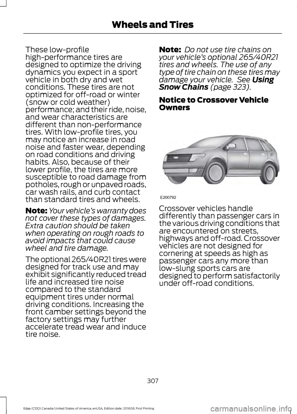 FORD EDGE 2017 2.G Owners Manual These low-profile
high-performance tires are
designed to optimize the driving
dynamics you expect in a sport
vehicle in both dry and wet
conditions. These tires are not
optimized for off-road or winte FORD EDGE 2017 2.G Owners Manual These low-profile
high-performance tires are
designed to optimize the driving
dynamics you expect in a sport
vehicle in both dry and wet
conditions. These tires are not
optimized for off-road or winte