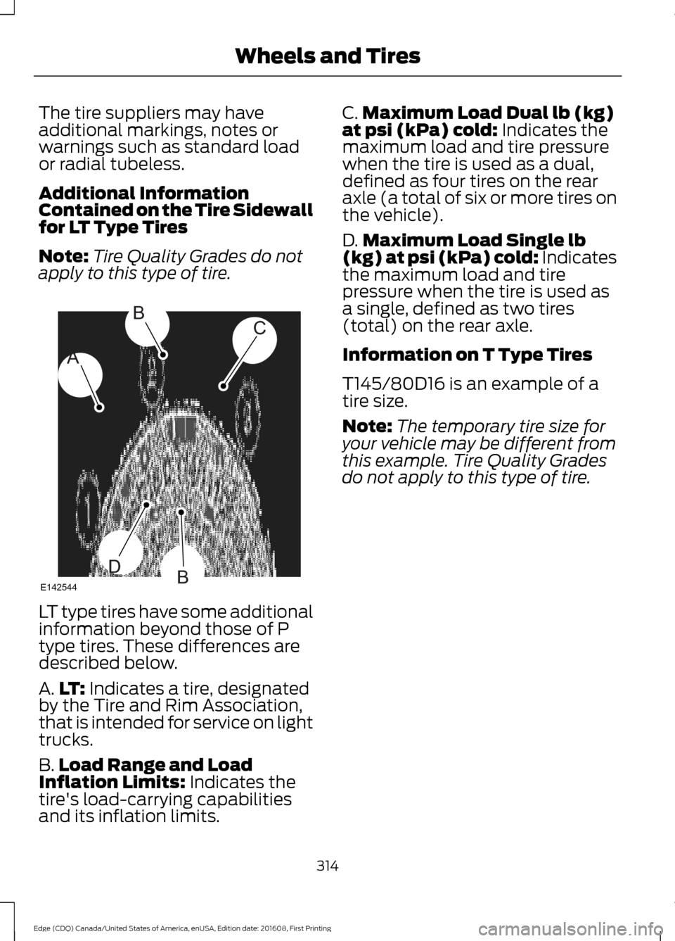 FORD EDGE 2017 2.G Owners Manual The tire suppliers may have
additional markings, notes or
warnings such as standard load
or radial tubeless.
Additional Information
Contained on the Tire Sidewall
for LT Type Tires
Note:
Tire Quality 