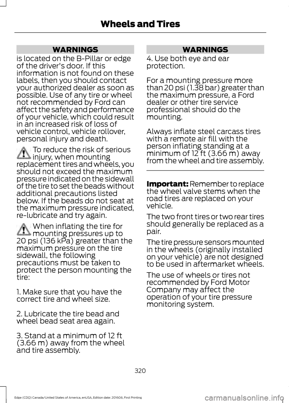 FORD EDGE 2017 2.G Owners Manual WARNINGS
is located on the B-Pillar or edge
of the drivers door. If this
information is not found on these
labels, then you should contact
your authorized dealer as soon as
possible. Use of any tire 