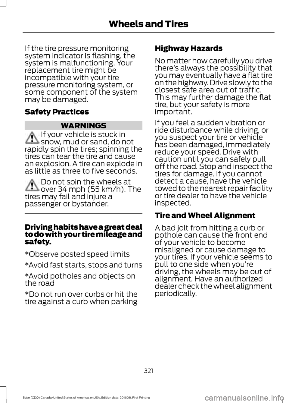 FORD EDGE 2017 2.G Service Manual If the tire pressure monitoring
system indicator is flashing, the
system is malfunctioning. Your
replacement tire might be
incompatible with your tire
pressure monitoring system, or
some component of FORD EDGE 2017 2.G Service Manual If the tire pressure monitoring
system indicator is flashing, the
system is malfunctioning. Your
replacement tire might be
incompatible with your tire
pressure monitoring system, or
some component of