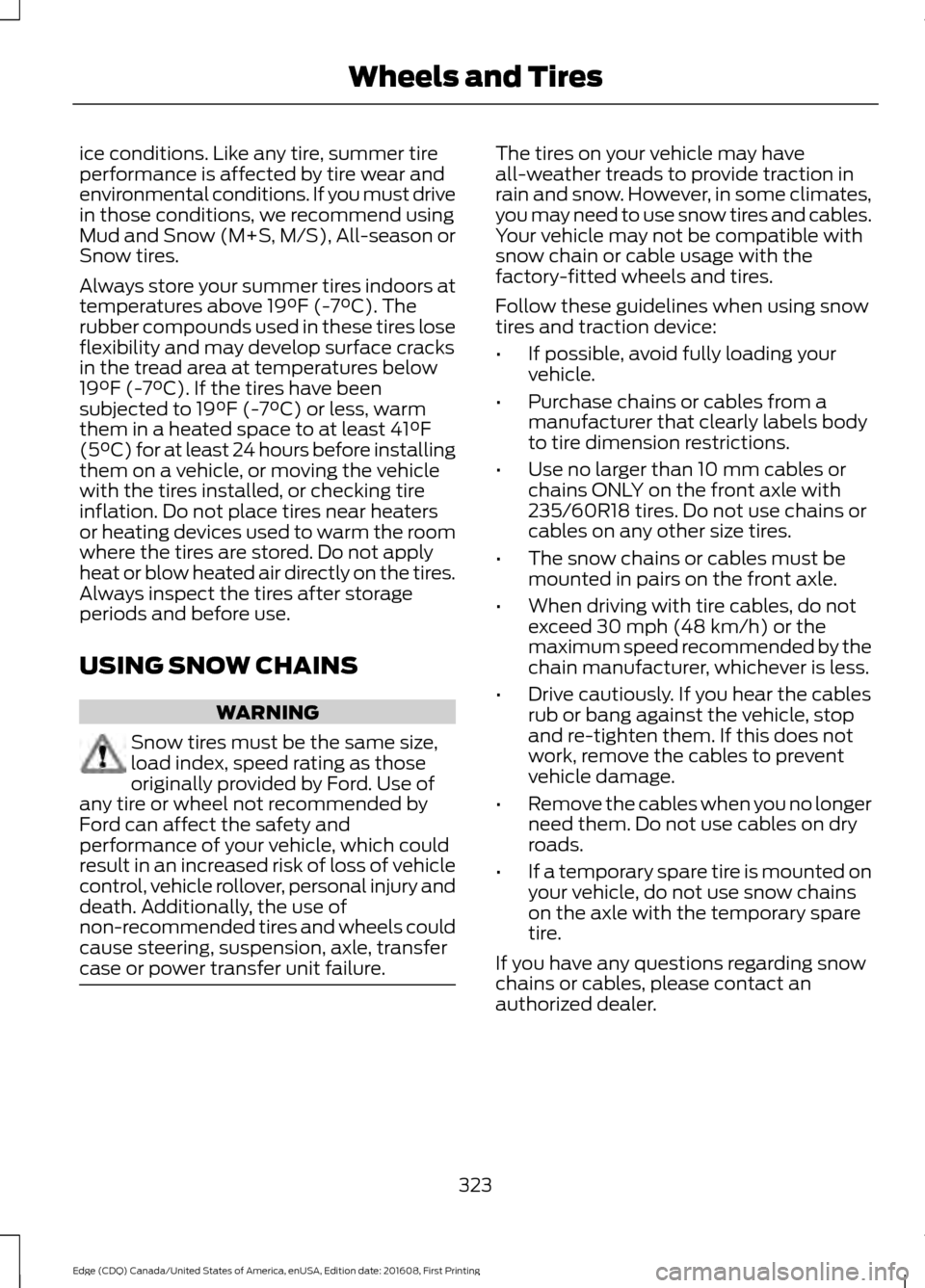 FORD EDGE 2017 2.G Owners Manual ice conditions. Like any tire, summer tire
performance is affected by tire wear and
environmental conditions. If you must drive
in those conditions, we recommend using
Mud and Snow (M+S, M/S), All-sea FORD EDGE 2017 2.G Owners Manual ice conditions. Like any tire, summer tire
performance is affected by tire wear and
environmental conditions. If you must drive
in those conditions, we recommend using
Mud and Snow (M+S, M/S), All-sea