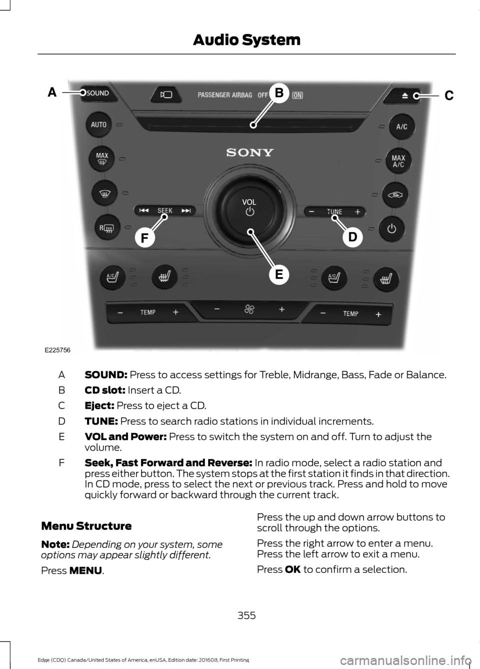 FORD EDGE 2017 2.G Owners Manual SOUND: Press to access settings for Treble, Midrange, Bass, Fade or Balance.
A
CD slot:
Insert a CD.
B
Eject:
Press to eject a CD.
C
TUNE:
Press to search radio stations in individual increments.
D FORD EDGE 2017 2.G Owners Manual SOUND: Press to access settings for Treble, Midrange, Bass, Fade or Balance.
A
CD slot:
Insert a CD.
B
Eject:
Press to eject a CD.
C
TUNE:
Press to search radio stations in individual increments.
D
