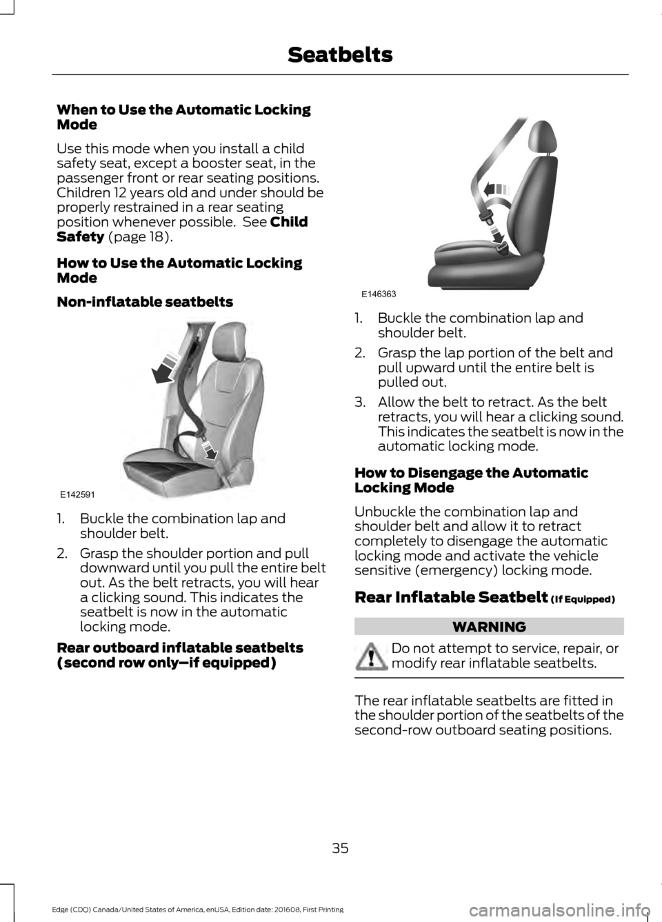 FORD EDGE 2017 2.G Owners Guide When to Use the Automatic Locking
Mode
Use this mode when you install a child
safety seat, except a booster seat, in the
passenger front or rear seating positions.
Children 12 years old and under shou