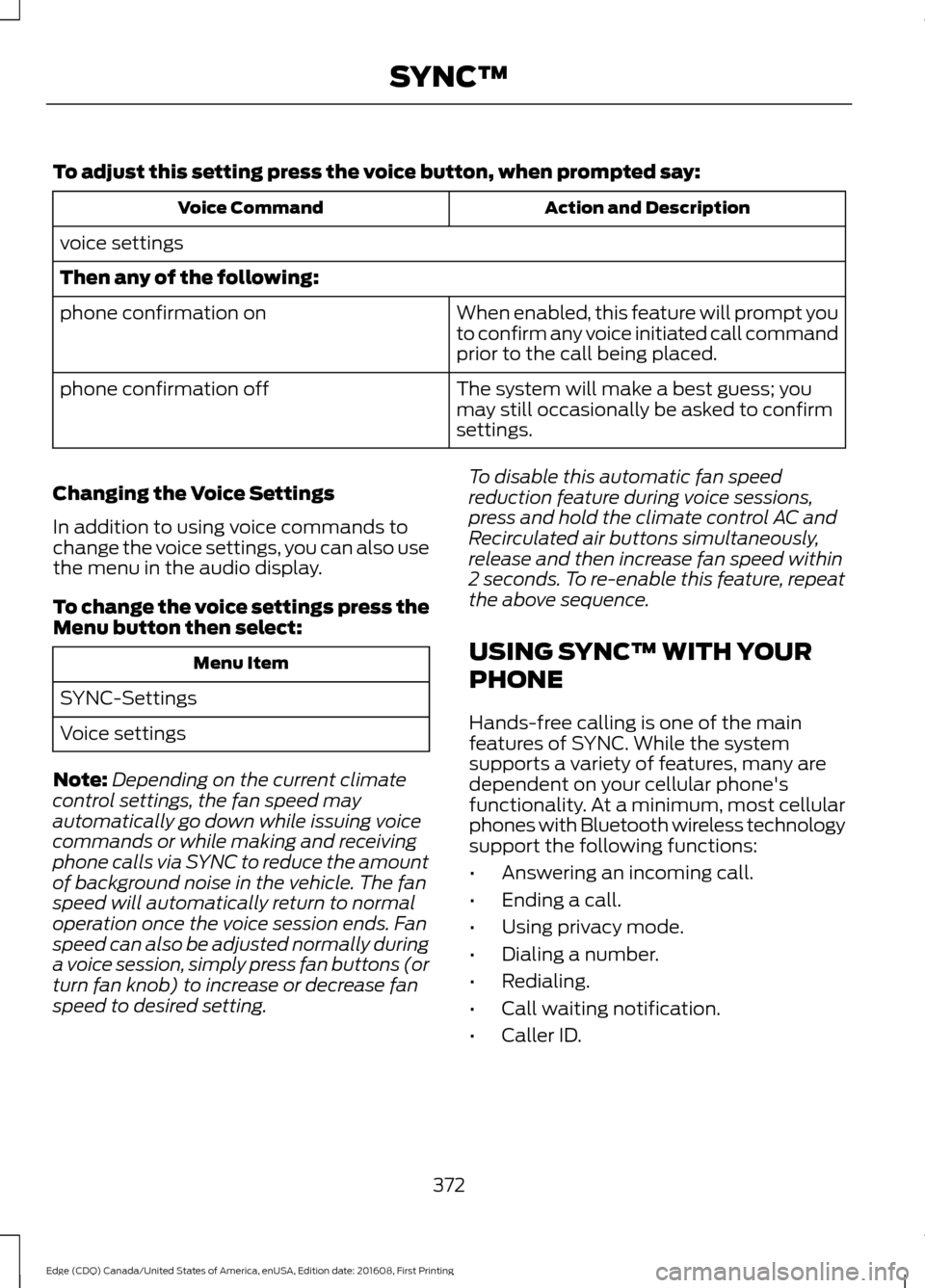 FORD EDGE 2017 2.G Owners Manual To adjust this setting press the voice button, when prompted say:
Action and Description
Voice Command
voice settings
Then any of the following: When enabled, this feature will prompt you
to confirm a