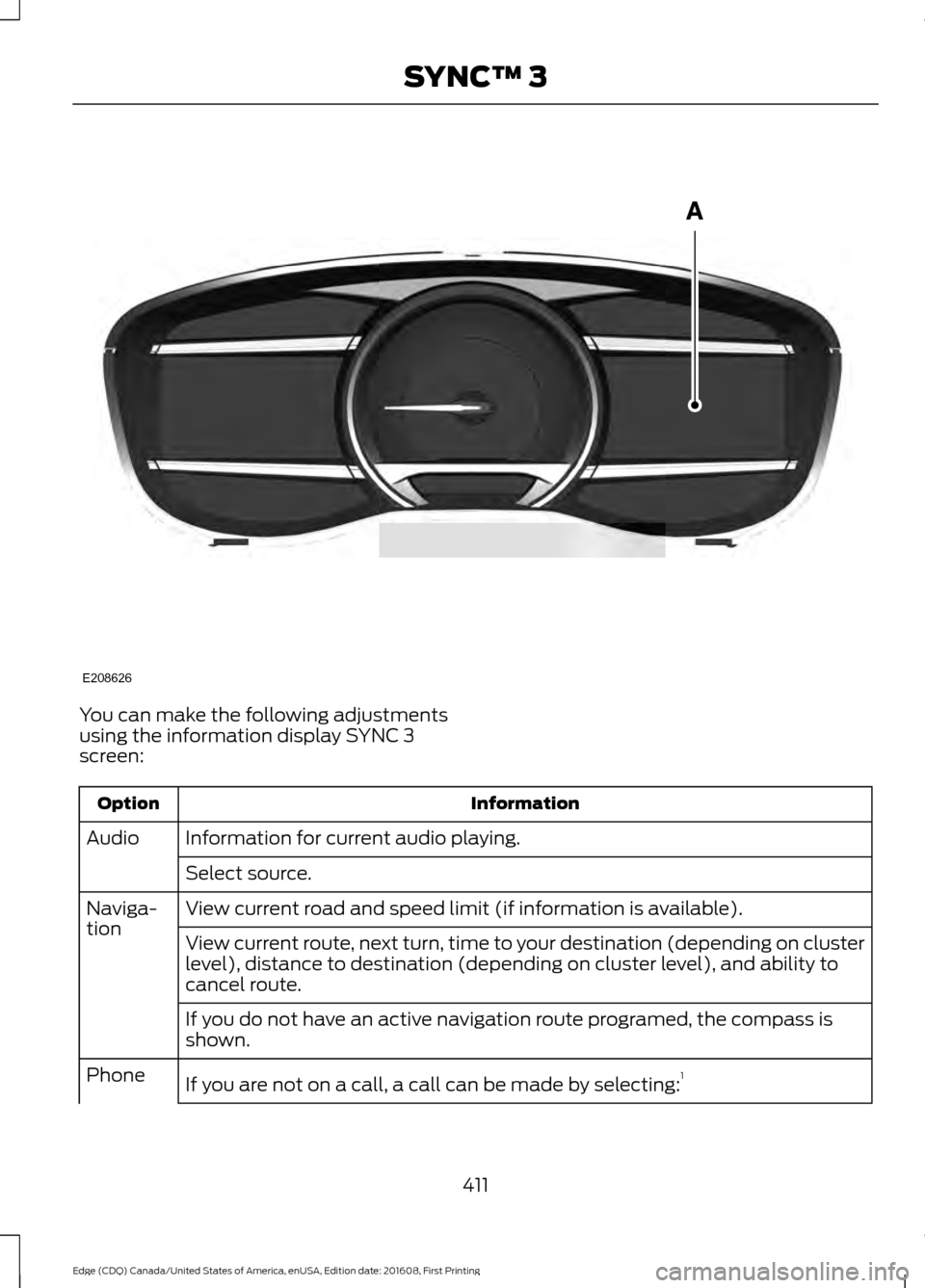 FORD EDGE 2017 2.G Owners Manual You can make the following adjustments
using the information display SYNC 3
screen:
Information
Option
Information for current audio playing.
Audio
Select source.
View current road and speed limit (if