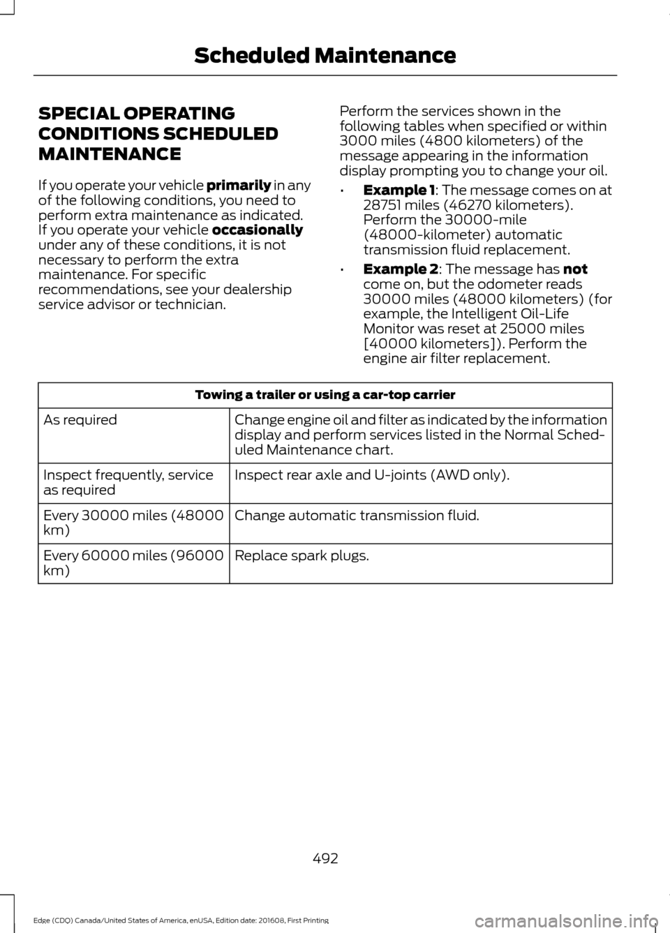 FORD EDGE 2017 2.G Owners Manual SPECIAL OPERATING
CONDITIONS SCHEDULED
MAINTENANCE
If you operate your vehicle primarily in any
of the f
ollowing conditions, you need to
perform extra maintenance as indicated.
If you operate your ve FORD EDGE 2017 2.G Owners Manual SPECIAL OPERATING
CONDITIONS SCHEDULED
MAINTENANCE
If you operate your vehicle primarily in any
of the f
ollowing conditions, you need to
perform extra maintenance as indicated.
If you operate your ve