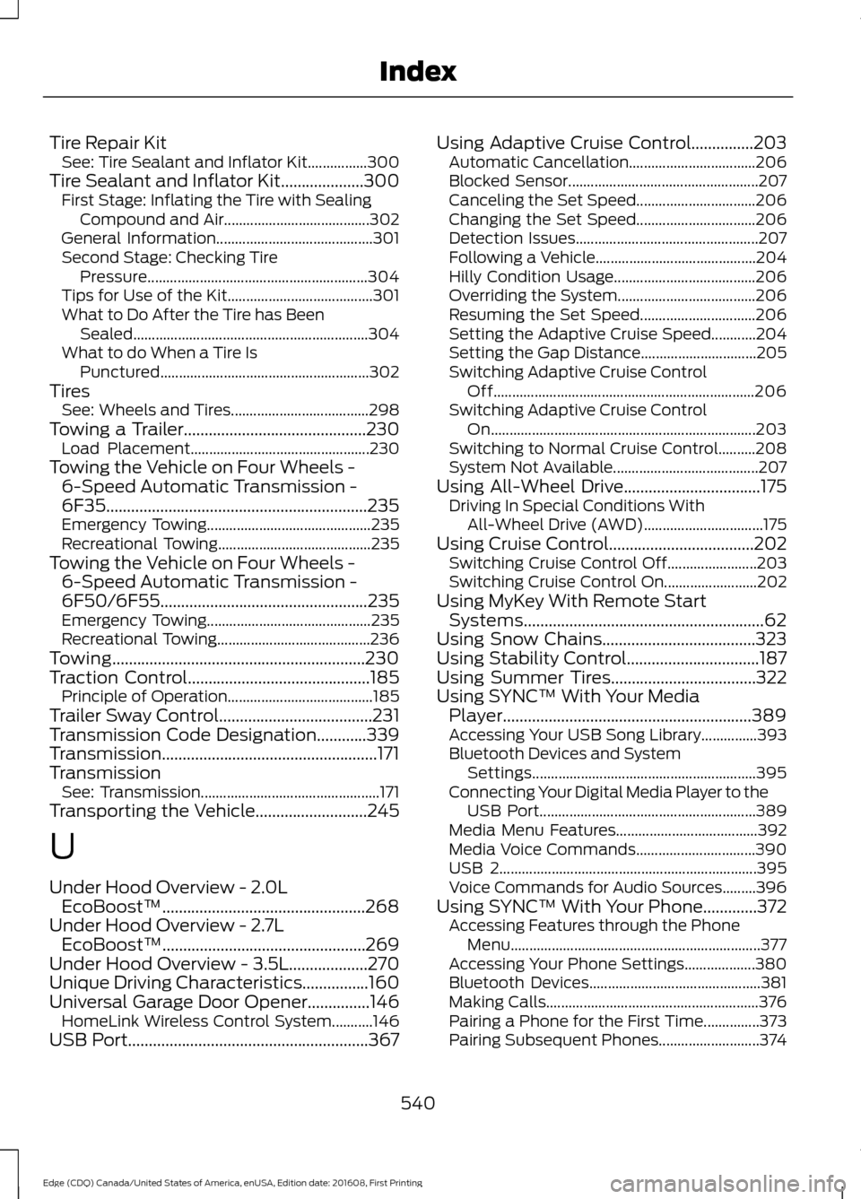 FORD EDGE 2017 2.G Owners Manual Tire Repair Kit
See: Tire Sealant and Inflator Kit................300
Tire Sealant and Inflator Kit....................300 First Stage: Inflating the Tire with Sealing
Compound and Air................ FORD EDGE 2017 2.G Owners Manual Tire Repair Kit
See: Tire Sealant and Inflator Kit................300
Tire Sealant and Inflator Kit....................300 First Stage: Inflating the Tire with Sealing
Compound and Air................