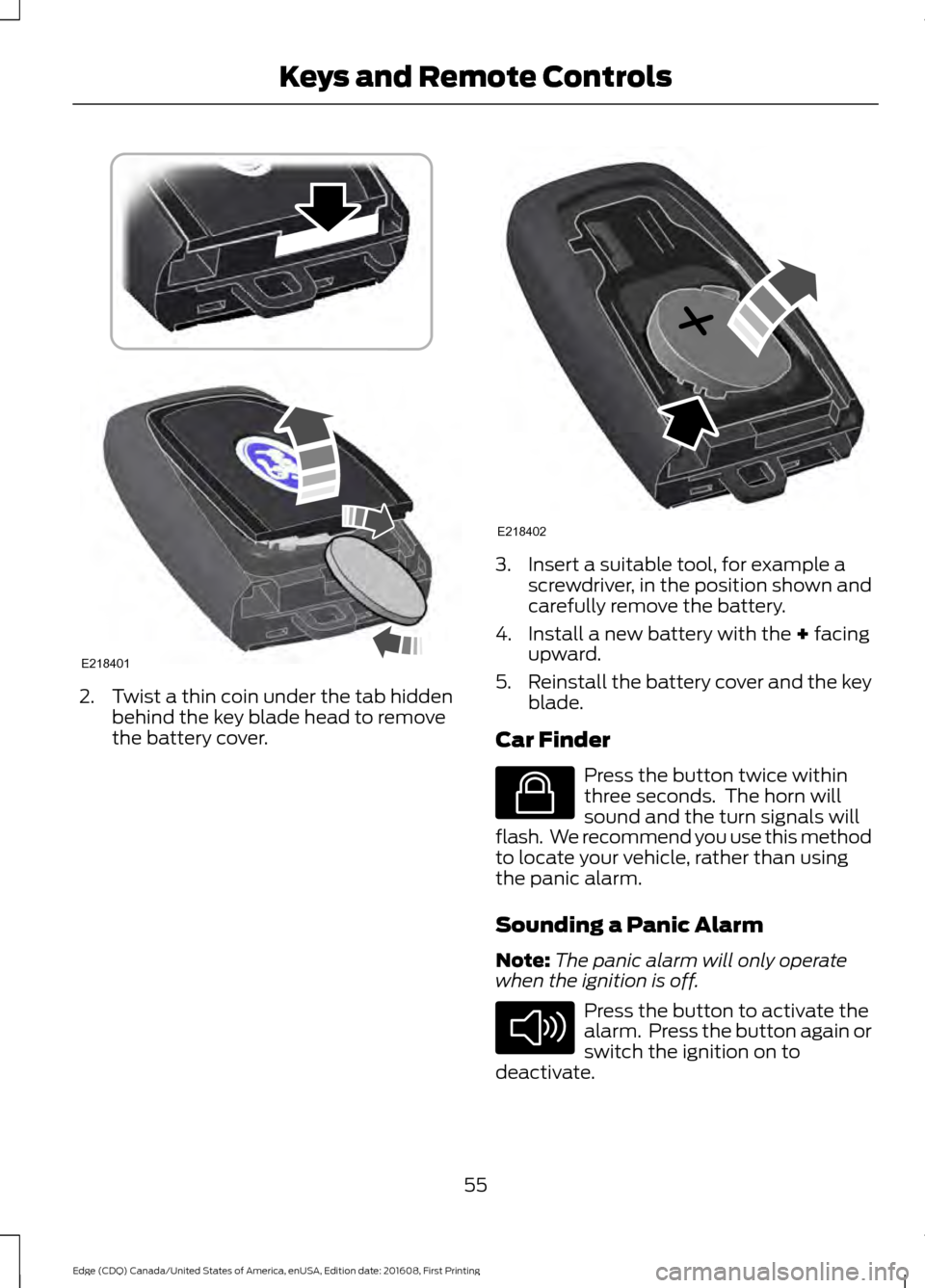 FORD EDGE 2017 2.G Owners Manual 2. Twist a thin coin under the tab hidden
behind the key blade head to remove
the battery cover. 3. Insert a suitable tool, for example a
screwdriver, in the position shown and
carefully remove the ba FORD EDGE 2017 2.G Owners Manual 2. Twist a thin coin under the tab hidden
behind the key blade head to remove
the battery cover. 3. Insert a suitable tool, for example a
screwdriver, in the position shown and
carefully remove the ba