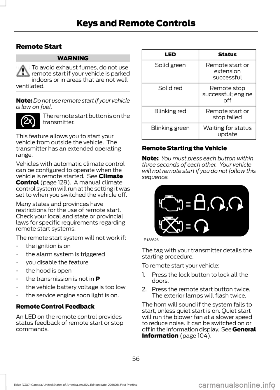 FORD EDGE 2017 2.G Owners Manual Remote Start
WARNING
To avoid exhaust fumes, do not use
remote start if your vehicle is parked
indoors or in areas that are not well
ventilated. Note:
Do not use remote start if your vehicle
is low on FORD EDGE 2017 2.G Owners Manual Remote Start
WARNING
To avoid exhaust fumes, do not use
remote start if your vehicle is parked
indoors or in areas that are not well
ventilated. Note:
Do not use remote start if your vehicle
is low on