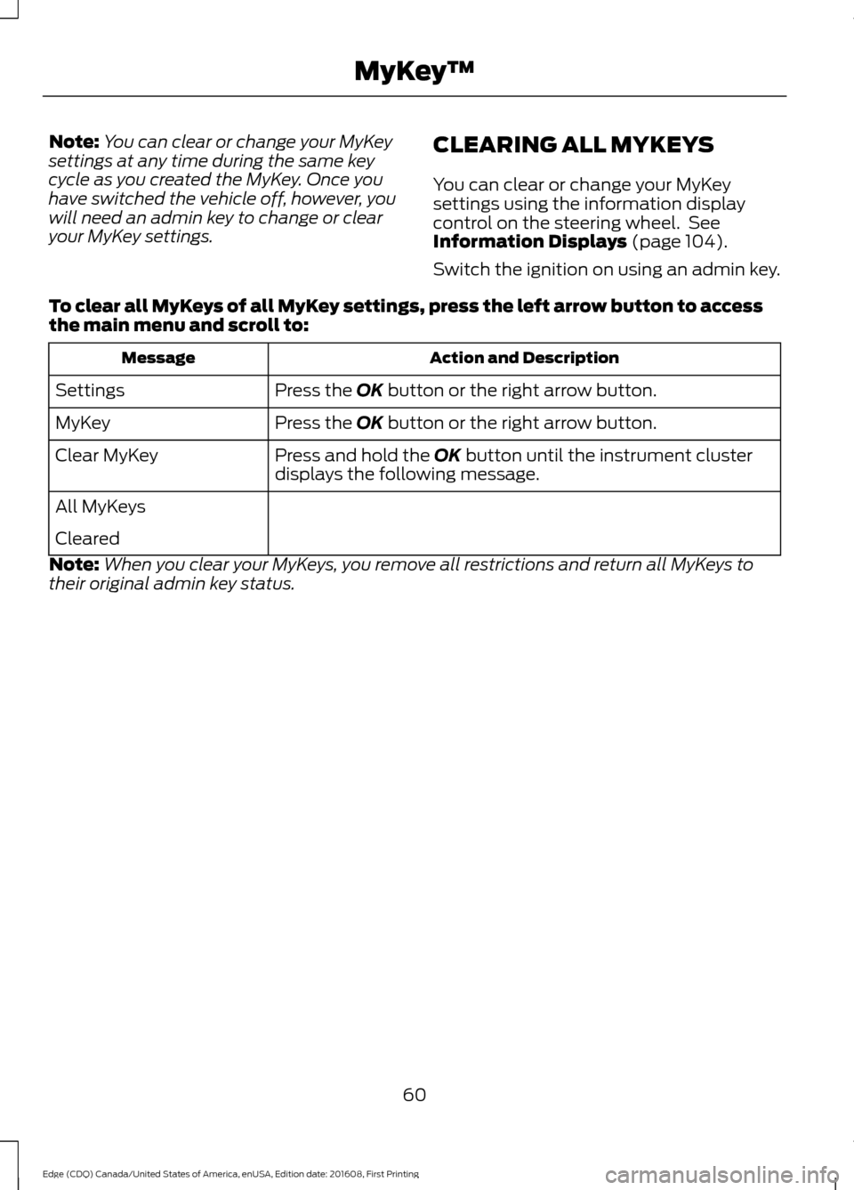 FORD EDGE 2017 2.G Owners Manual Note:
You can clear or change your MyKey
settings at any time during the same key
cycle as you created the MyKey. Once you
have switched the vehicle off, however, you
will need an admin key to change 