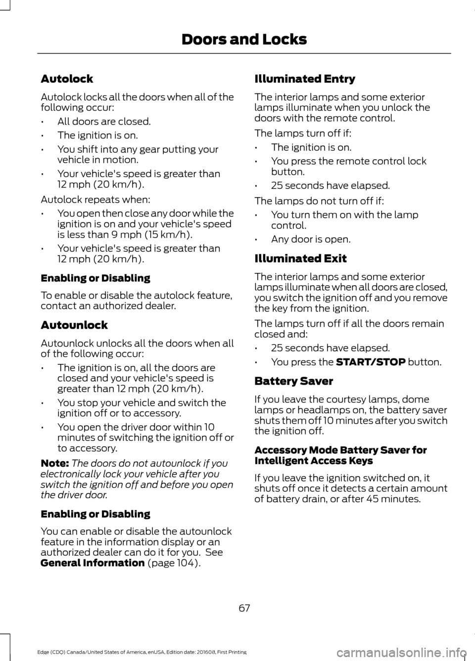 FORD EDGE 2017 2.G Owners Manual Autolock
Autolock locks all the doors when all of the
following occur:
•
All doors are closed.
• The ignition is on.
• You shift into any gear putting your
vehicle in motion.
• Your vehicles FORD EDGE 2017 2.G Owners Manual Autolock
Autolock locks all the doors when all of the
following occur:
•
All doors are closed.
• The ignition is on.
• You shift into any gear putting your
vehicle in motion.
• Your vehicles