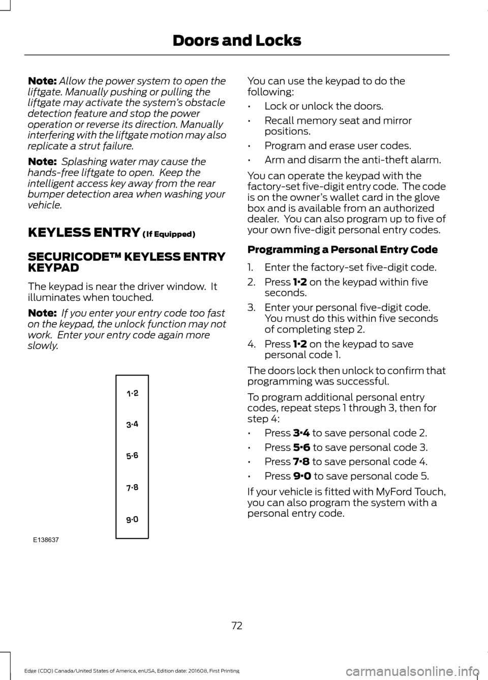 FORD EDGE 2017 2.G Owners Manual Note:
Allow the power system to open the
liftgate. Manually pushing or pulling the
liftgate may activate the system ’s obstacle
detection feature and stop the power
operation or reverse its directio FORD EDGE 2017 2.G Owners Manual Note:
Allow the power system to open the
liftgate. Manually pushing or pulling the
liftgate may activate the system ’s obstacle
detection feature and stop the power
operation or reverse its directio