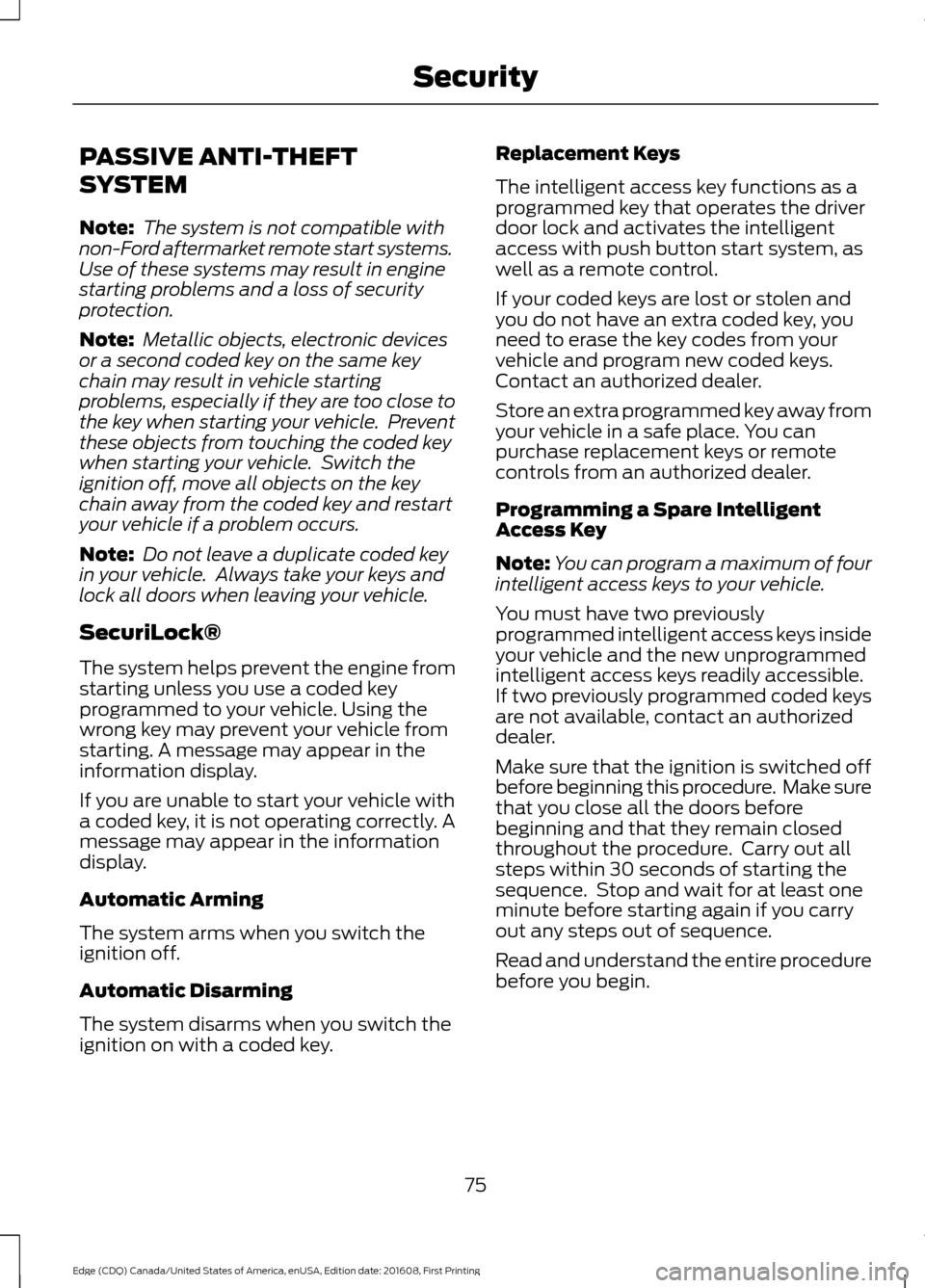 FORD EDGE 2017 2.G Owners Manual PASSIVE ANTI-THEFT
SYSTEM
Note:
The system is not compatible with
non-Ford aftermarket remote start systems.
Use of these systems may result in engine
starting problems and a loss of security
protect FORD EDGE 2017 2.G Owners Manual PASSIVE ANTI-THEFT
SYSTEM
Note:
The system is not compatible with
non-Ford aftermarket remote start systems.
Use of these systems may result in engine
starting problems and a loss of security
protect
