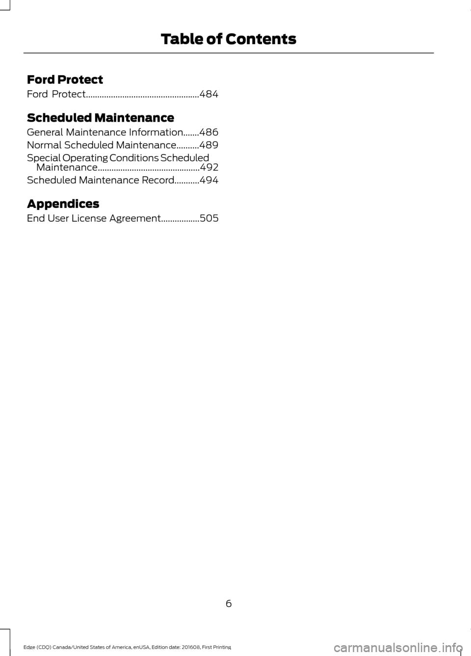 FORD EDGE 2017 2.G Owners Manual Ford Protect
Ford Protect..................................................484
Scheduled Maintenance
General Maintenance Information.......486
Normal Scheduled Maintenance..........489
Special Operati