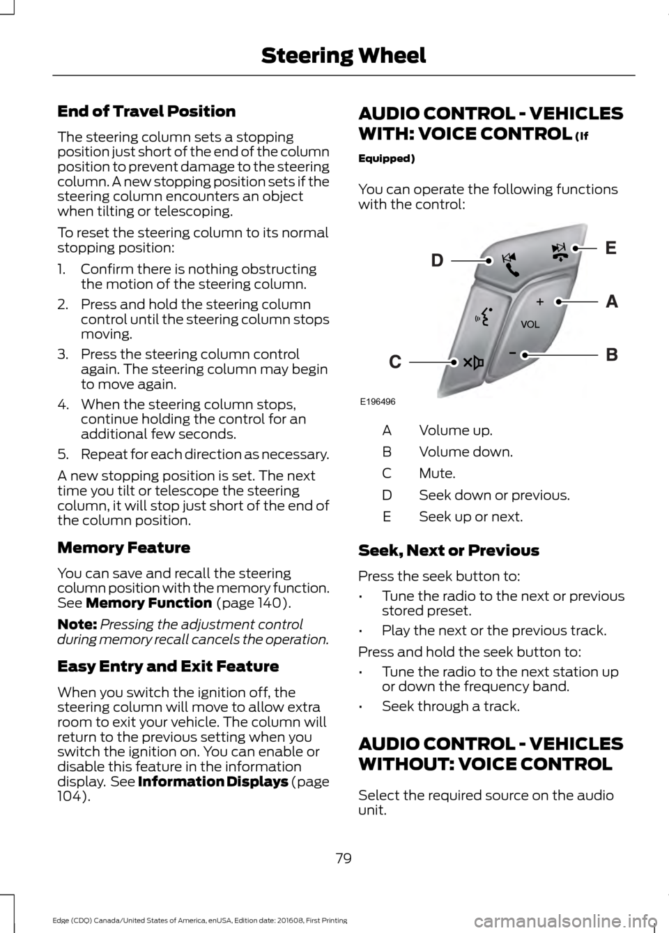 FORD EDGE 2017 2.G Owners Manual End of Travel Position
The steering column sets a stopping
position just short of the end of the column
position to prevent damage to the steering
column. A new stopping position sets if the
steering 