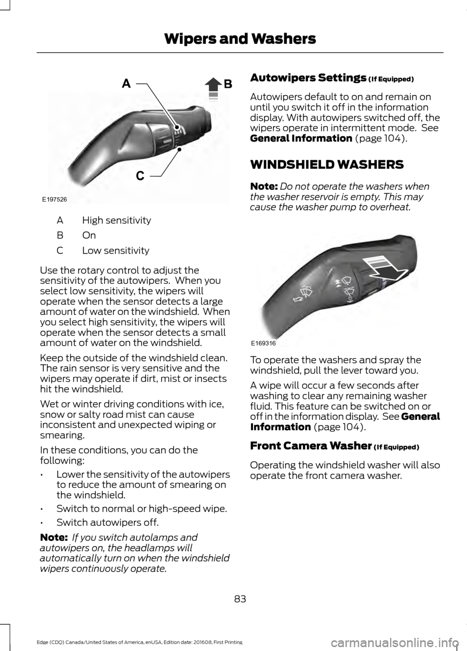 FORD EDGE 2017 2.G Owners Manual High sensitivity
A
OnB
Low sensitivity
C
Use the rotary control to adjust the
sensitivity of the autowipers.  When you
select low sensitivity, the wipers will
operate when the sensor detects a large
a