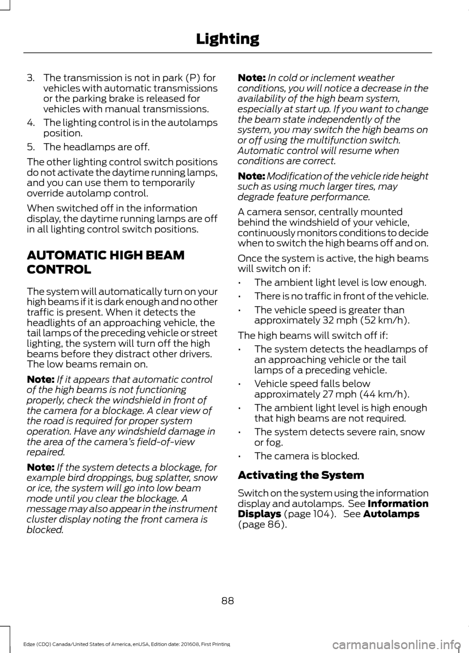 FORD EDGE 2017 2.G Owners Manual 3. The transmission is not in park (P) for
vehicles with automatic transmissions
or the parking brake is released for
vehicles with manual transmissions.
4. The lighting control is in the autolamps
po FORD EDGE 2017 2.G Owners Manual 3. The transmission is not in park (P) for
vehicles with automatic transmissions
or the parking brake is released for
vehicles with manual transmissions.
4. The lighting control is in the autolamps
po