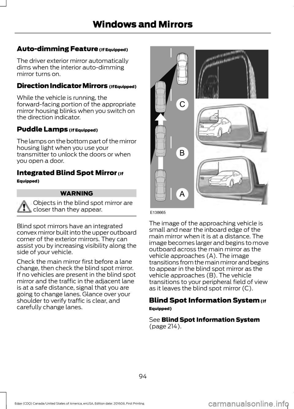 FORD EDGE 2017 2.G Owners Manual Auto-dimming Feature (If Equipped)
The driver exterior mirror automatically
dims when the interior auto-dimming
mirror turns on.
Direction Indicator Mirrors (If Equipped)
While the vehicle is running FORD EDGE 2017 2.G Owners Manual Auto-dimming Feature (If Equipped)
The driver exterior mirror automatically
dims when the interior auto-dimming
mirror turns on.
Direction Indicator Mirrors (If Equipped)
While the vehicle is running
