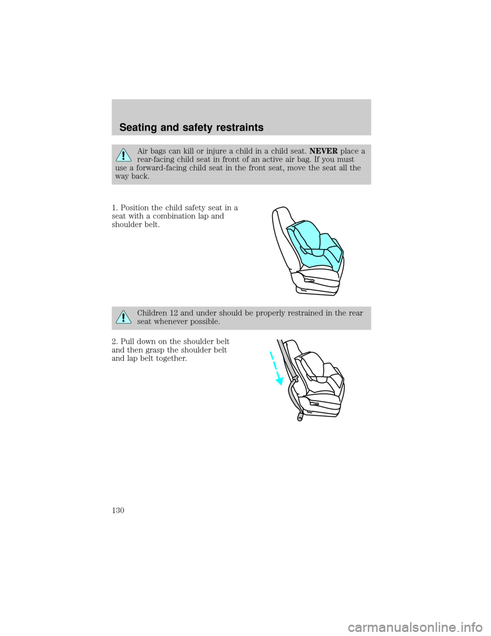 FORD ESCAPE 2001 1.G Owners Manual Air bags can kill or injure a child in a child seat.NEVERplace a
rear-facing child seat in front of an active air bag. If you must
use a forward-facing child seat in the front seat, move the seat all 