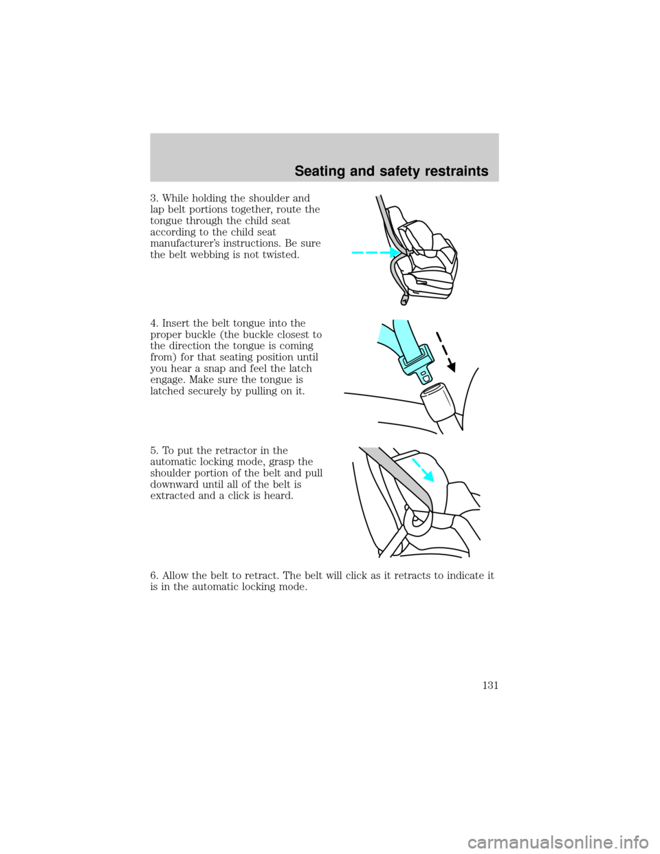 FORD ESCAPE 2001 1.G Owners Manual 3. While holding the shoulder and
lap belt portions together, route the
tongue through the child seat
according to the child seat
manufacturers instructions. Be sure
the belt webbing is not twisted.
