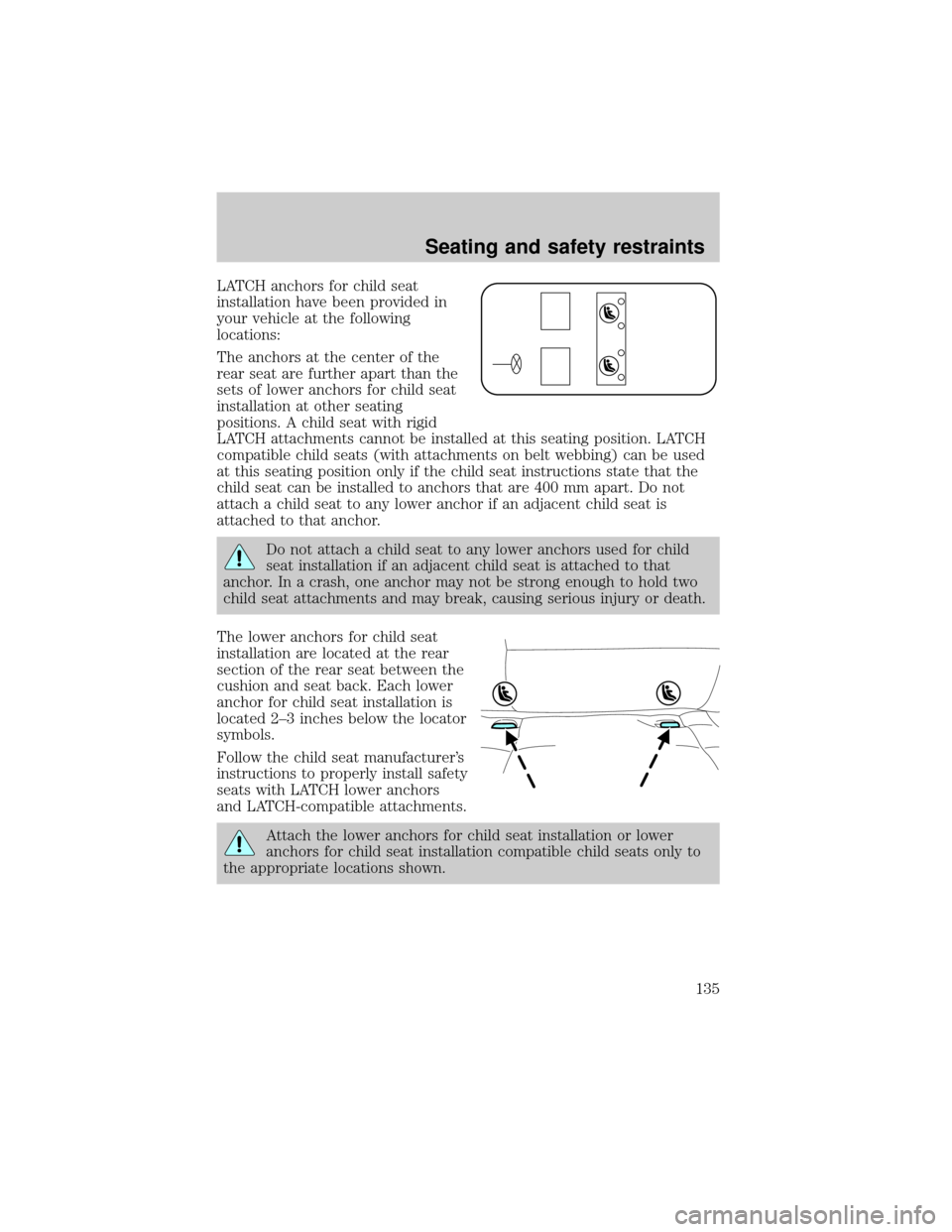 FORD ESCAPE 2001 1.G Owners Manual LATCH anchors for child seat
installation have been provided in
your vehicle at the following
locations:
The anchors at the center of the
rear seat are further apart than the
sets of lower anchors for FORD ESCAPE 2001 1.G Owners Manual LATCH anchors for child seat
installation have been provided in
your vehicle at the following
locations:
The anchors at the center of the
rear seat are further apart than the
sets of lower anchors for