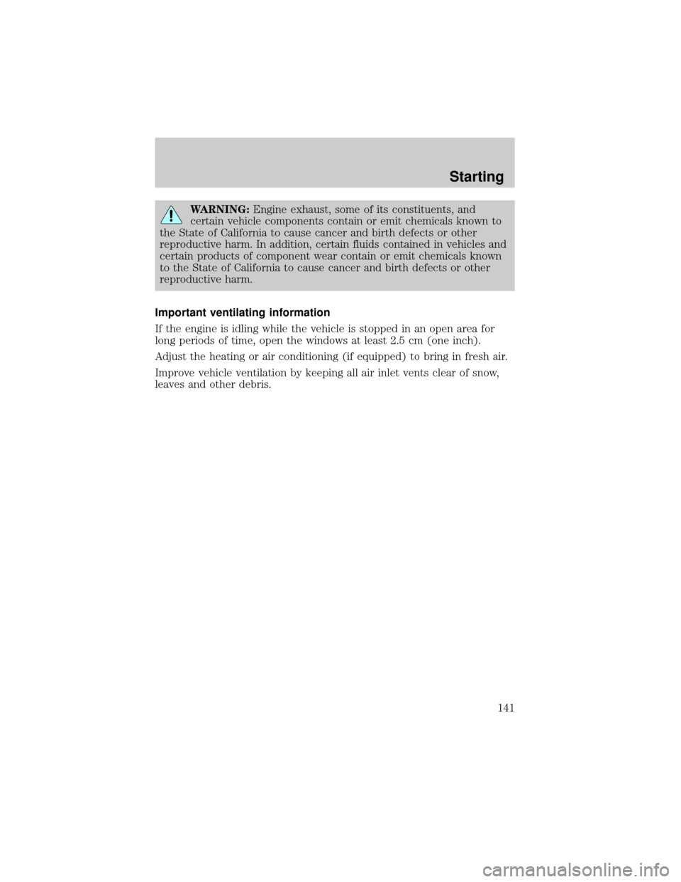 FORD ESCAPE 2001 1.G User Guide WARNING:Engine exhaust, some of its constituents, and
certain vehicle components contain or emit chemicals known to
the State of California to cause cancer and birth defects or other
reproductive harm