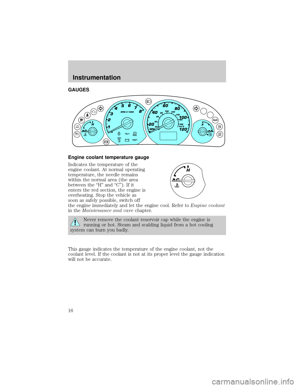 FORD ESCAPE 2001 1.G Owners Manual GAUGES
Engine coolant temperature gauge
Indicates the temperature of the
engine coolant. At normal operating
temperature, the needle remains
within the normal area (the area
between the ªHº and ªC�