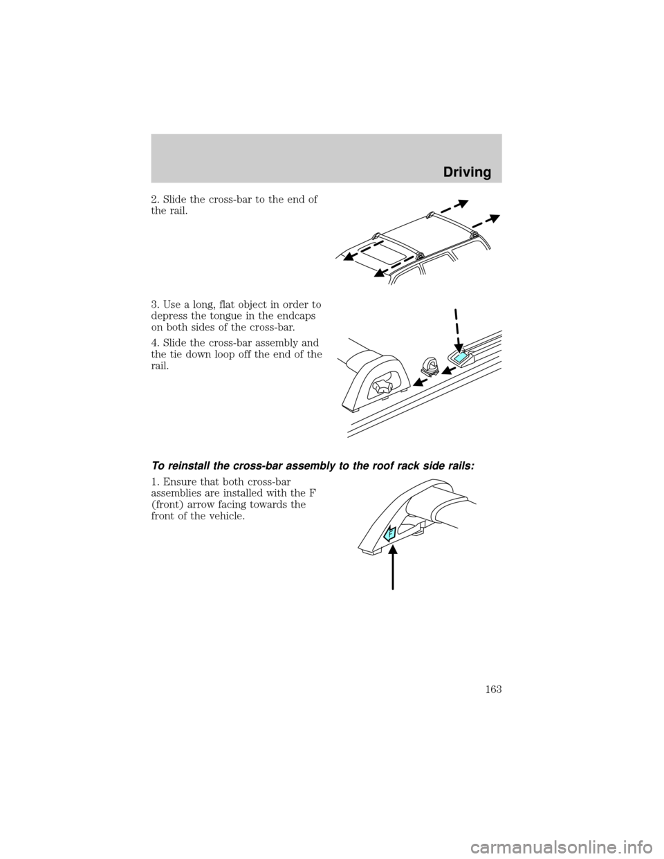 FORD ESCAPE 2001 1.G Owners Manual 2. Slide the cross-bar to the end of
the rail.
3. Use a long, flat object in order to
depress the tongue in the endcaps
on both sides of the cross-bar.
4. Slide the cross-bar assembly and
the tie down