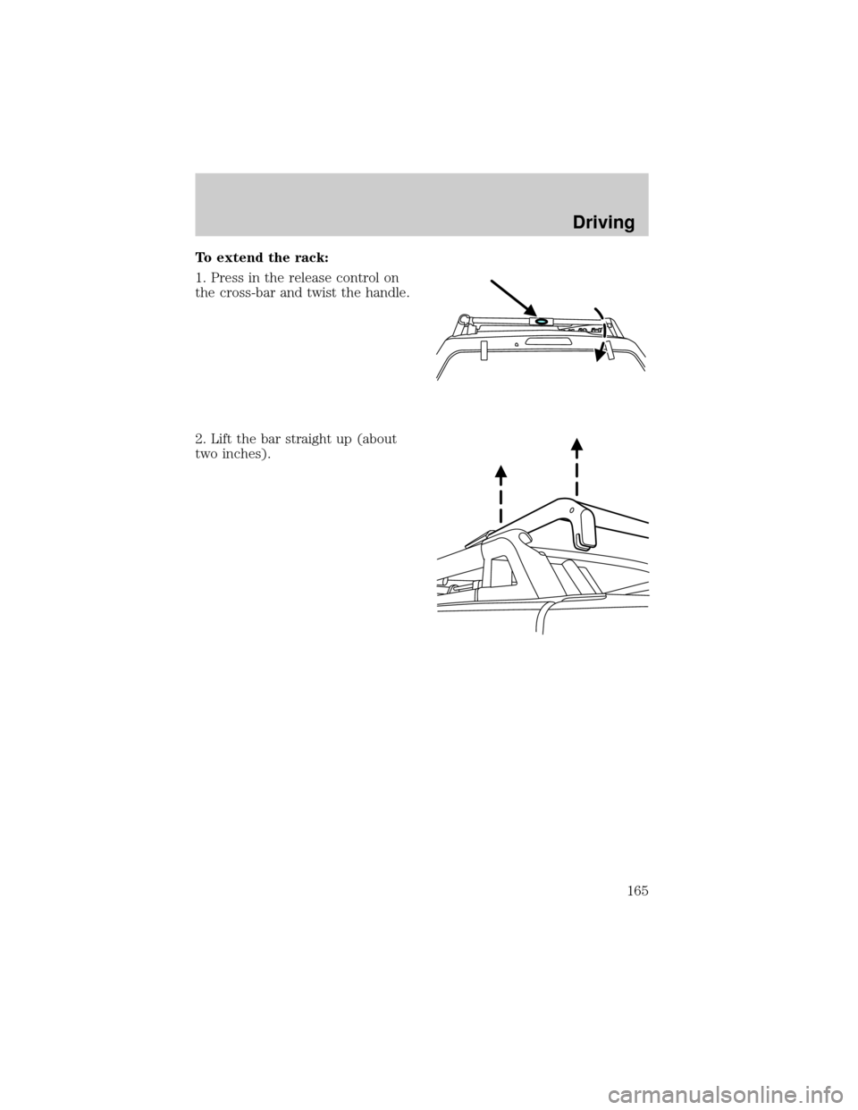 FORD ESCAPE 2001 1.G Owners Manual To extend the rack:
1. Press in the release control on
the cross-bar and twist the handle.
2. Lift the bar straight up (about
two inches).
Driving
165 