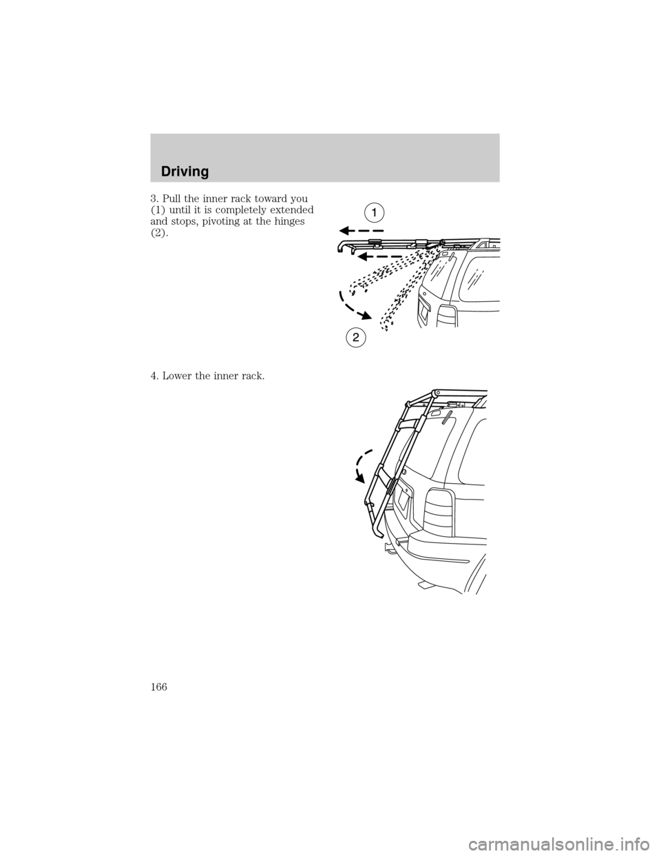 FORD ESCAPE 2001 1.G Owners Manual 3. Pull the inner rack toward you
(1) until it is completely extended
and stops, pivoting at the hinges
(2).
4. Lower the inner rack.
Driving
166 