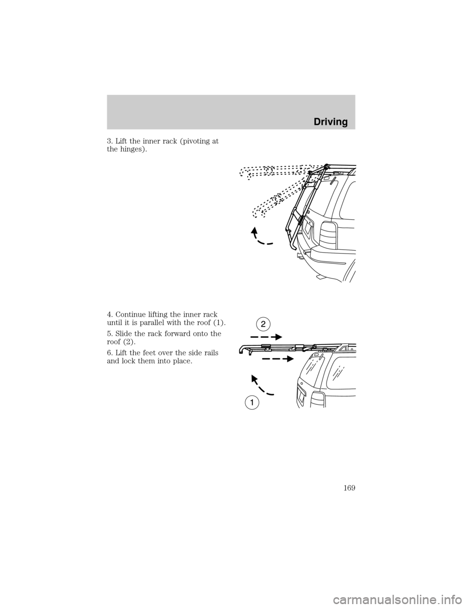 FORD ESCAPE 2001 1.G Owners Manual 3. Lift the inner rack (pivoting at
the hinges).
4. Continue lifting the inner rack
until it is parallel with the roof (1).
5. Slide the rack forward onto the
roof (2).
6. Lift the feet over the side 